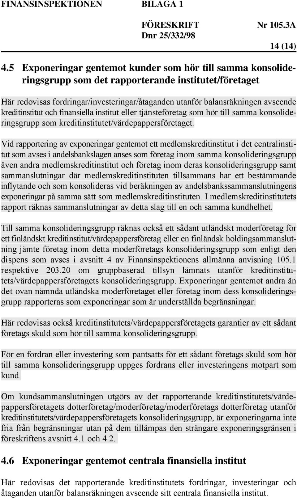 kreditinstitut och finansiella institut eller tjänsteföretag som hör till samma konsolideringsgrupp som kreditinstitutet/värdepappersföretaget.