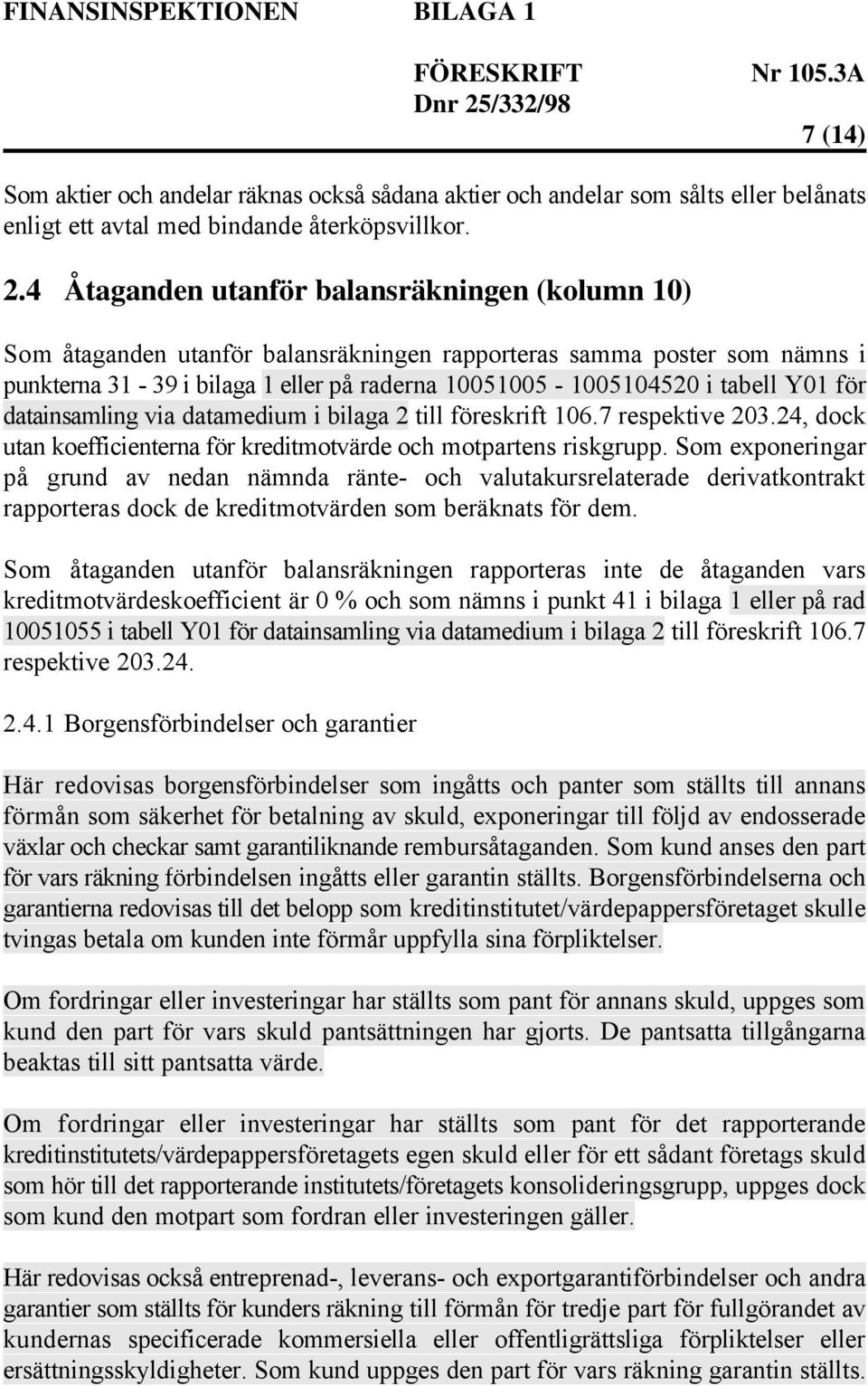 för datainsamling via datamedium i bilaga 2 till föreskrift 106.7 respektive 203.24, dock utan koefficienterna för kreditmotvärde och motpartens riskgrupp.