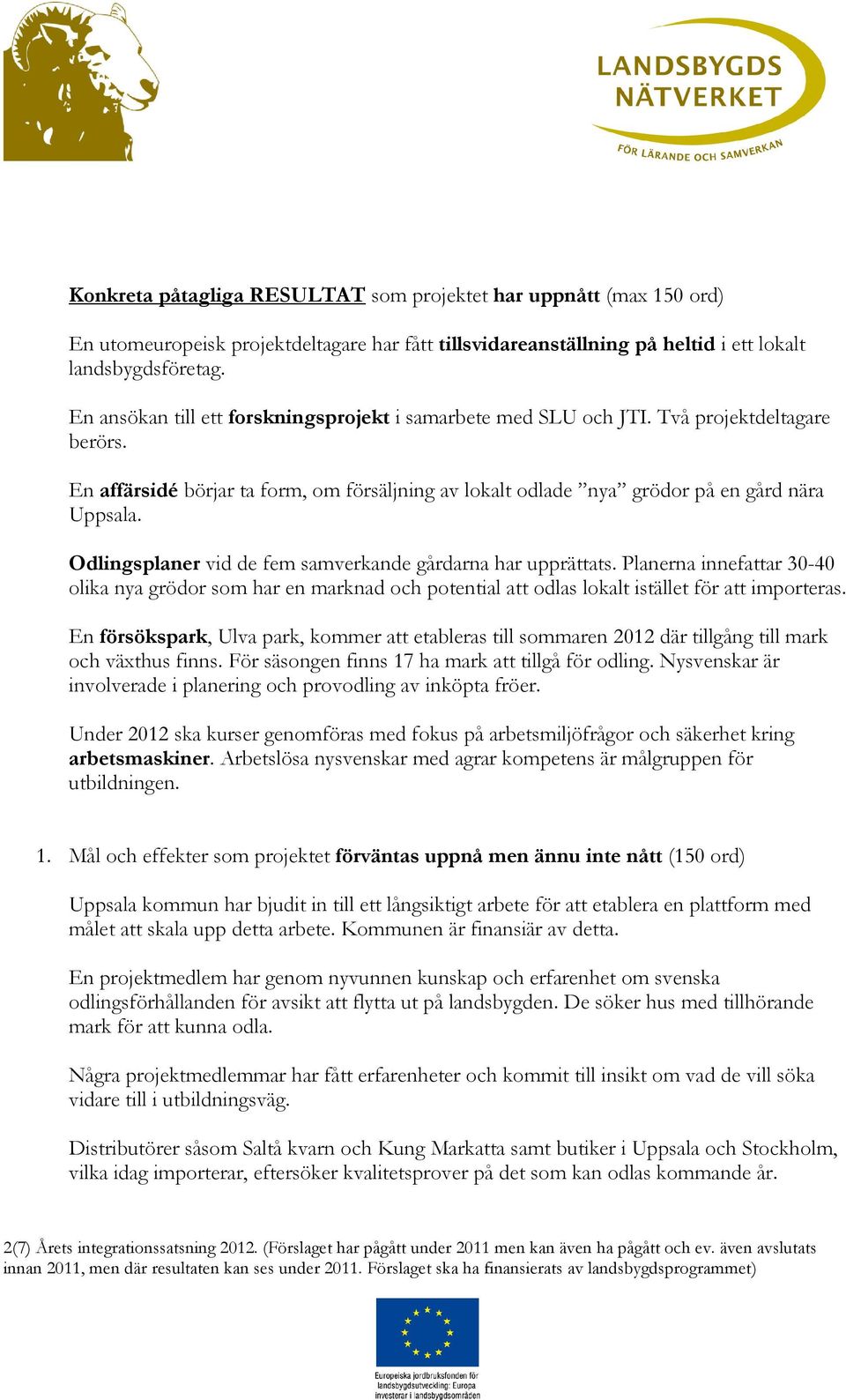 Odlingsplaner vid de fem samverkande gårdarna har upprättats. Planerna innefattar 30-40 olika nya grödor som har en marknad och potential att odlas lokalt istället för att importeras.