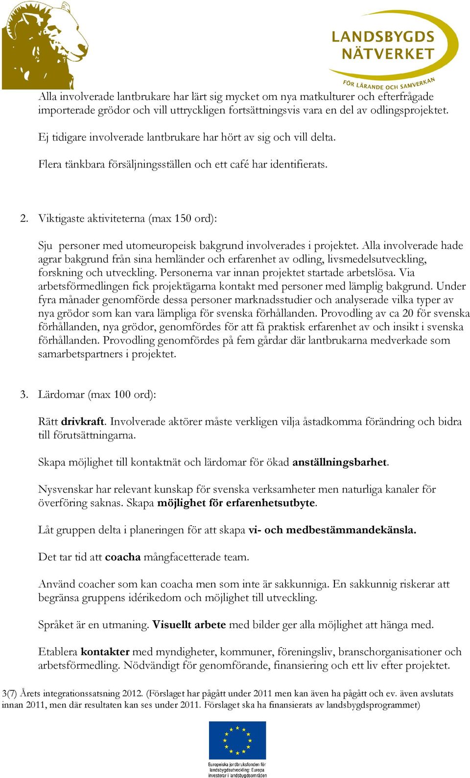 Viktigaste aktiviteterna (max 150 ord): Sju personer med utomeuropeisk bakgrund involverades i projektet.