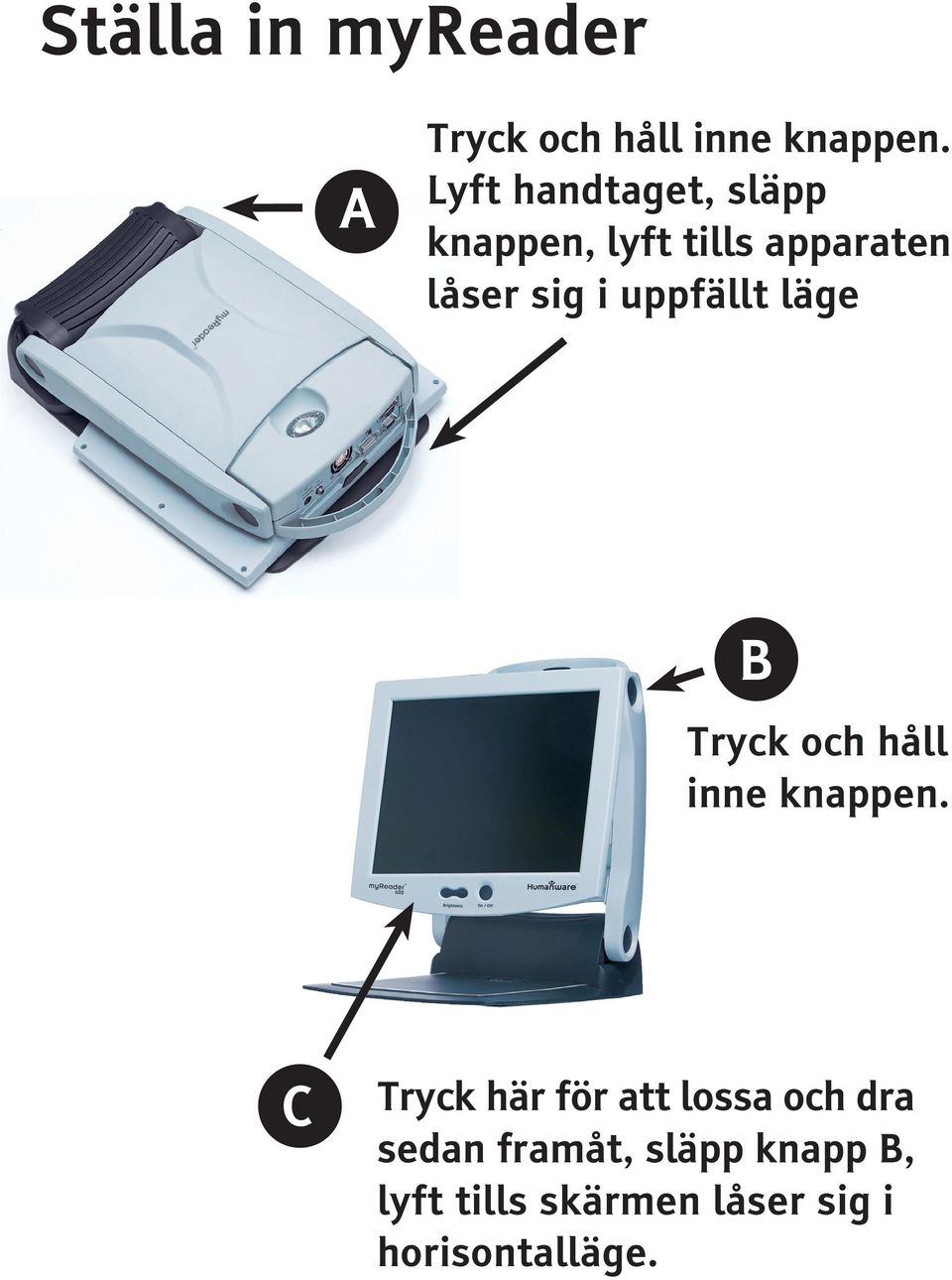 uppfällt läge B Tryck och håll inne knappen.