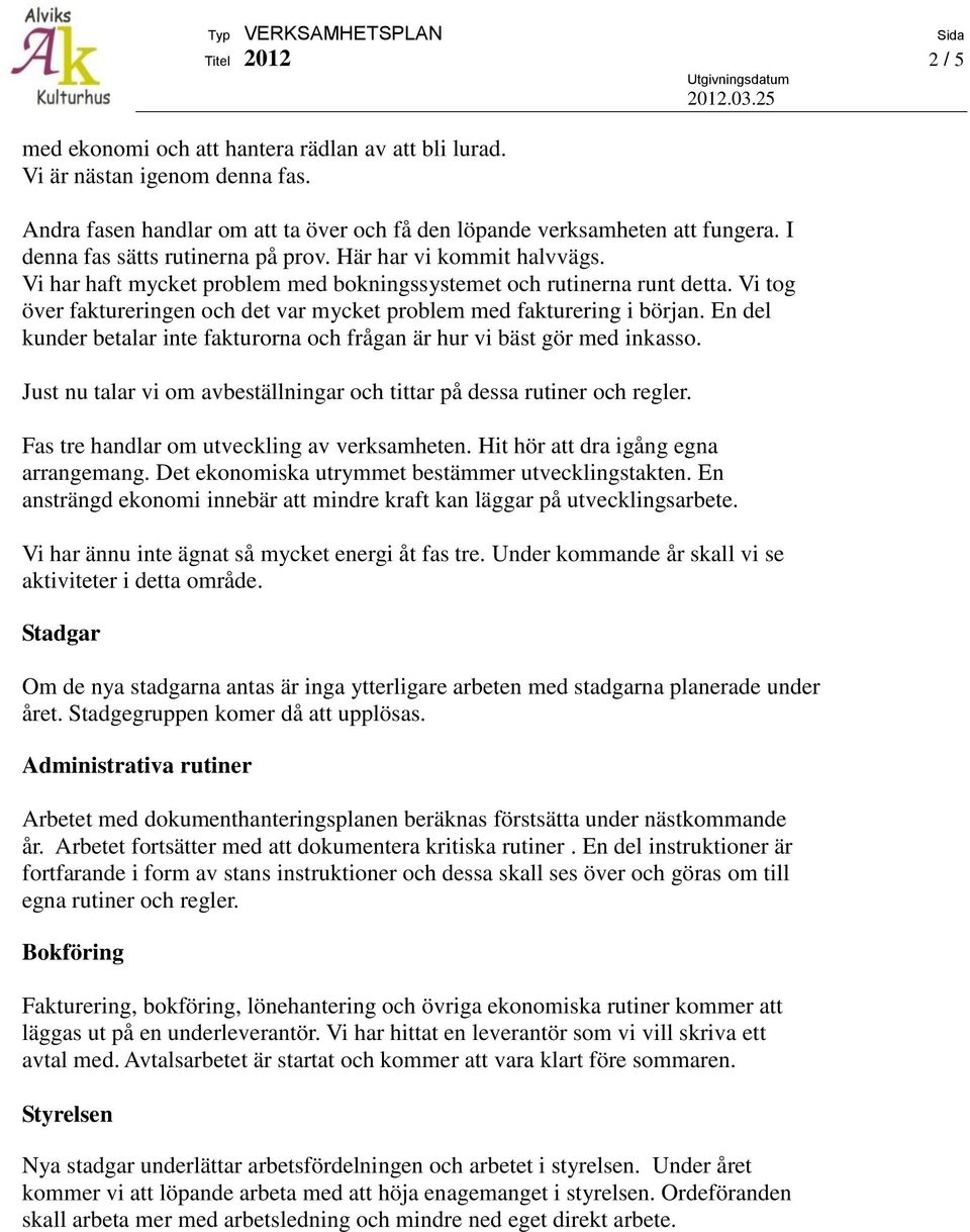 Vi tog över faktureringen och det var mycket problem med fakturering i början. En del kunder betalar inte fakturorna och frågan är hur vi bäst gör med inkasso.