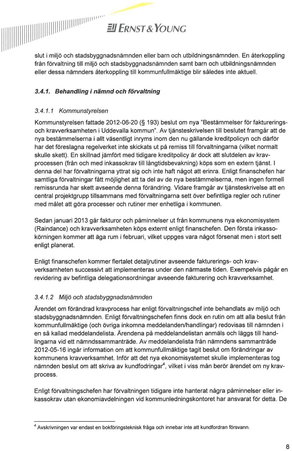 Behandling i nämnd och förvaltning 3.4.1.1 Kommunstyrelsen Kommunstyrelsen fattade 2012-06-20 ( 193) beslut om nya "Bestämmelser för faktureringsoch kravverksamheten i Uddevalla kommun".