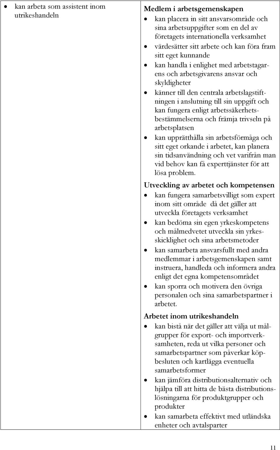 uppgift och kan fungera enligt arbetssäkerhetsbestämmelserna och främja trivseln på arbetsplatsen kan upprätthålla sin arbetsförmåga och sitt eget orkande i arbetet, kan planera sin tidsanvändning