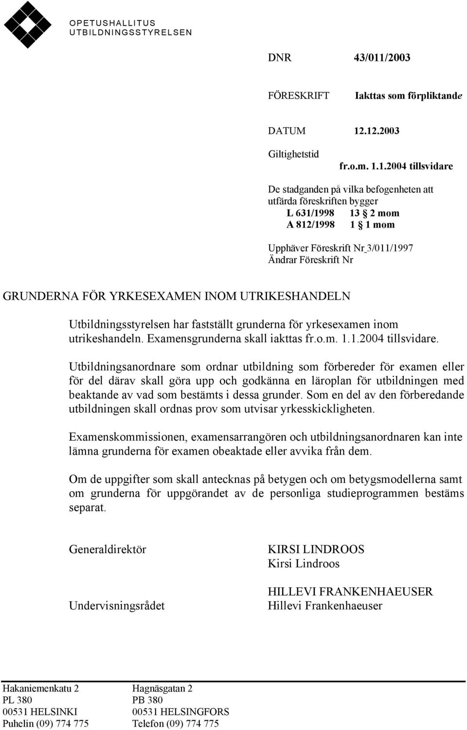 .12.2003 Giltighetstid fr.o.m. 1.1.2004 tillsvidare De stadganden på vilka befogenheten att utfärda föreskriften bygger L 631/1998 13 2 mom A 812/1998 1 1 mom Upphäver Föreskrift Nr 3/011/1997 Ändrar