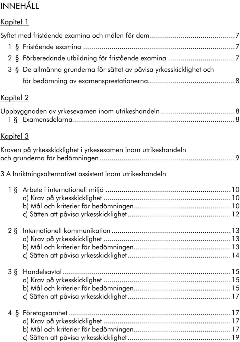 ..8 Kapitel 3 Kraven på yrkesskicklighet i yrkesexamen inom utrikeshandeln och grunderna för bedömningen...9 3 A Inriktningsalternativet assistent inom utrikeshandeln 1 Arbete i internationell miljö.