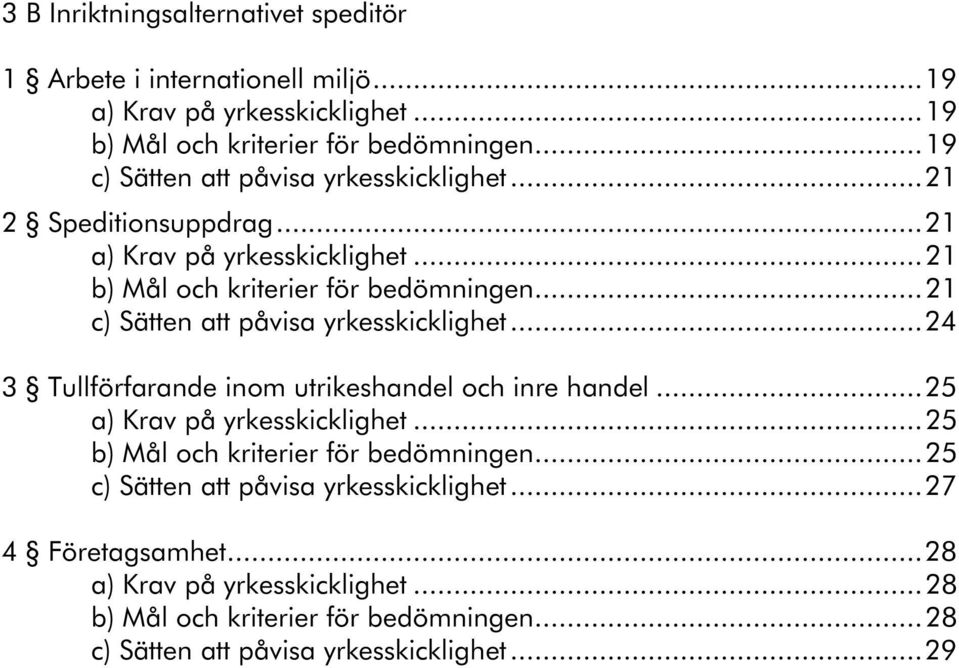 ..21 c) Sätten att påvisa yrkesskicklighet...24 3 Tullförfarande inom utrikeshandel och inre handel...25 a) Krav på yrkesskicklighet.