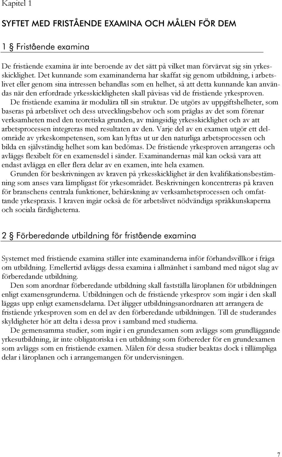 yrkesskickligheten skall påvisas vid de fristående yrkesproven. De fristående examina är modulära till sin struktur.