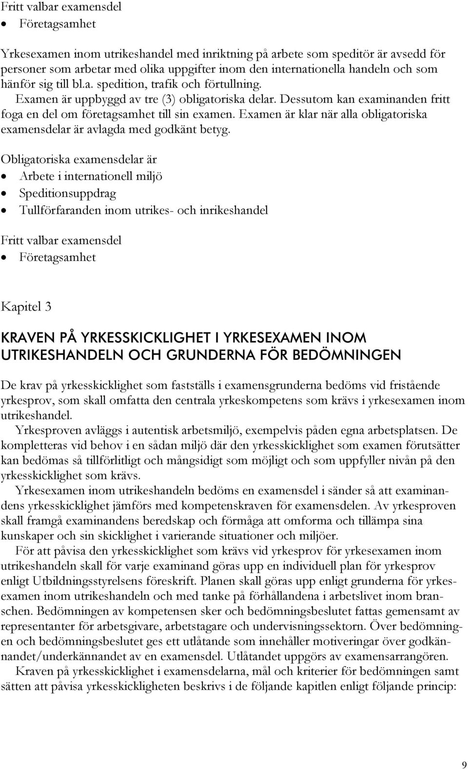 Examen är klar när alla obligatoriska examensdelar är avlagda med godkänt betyg.
