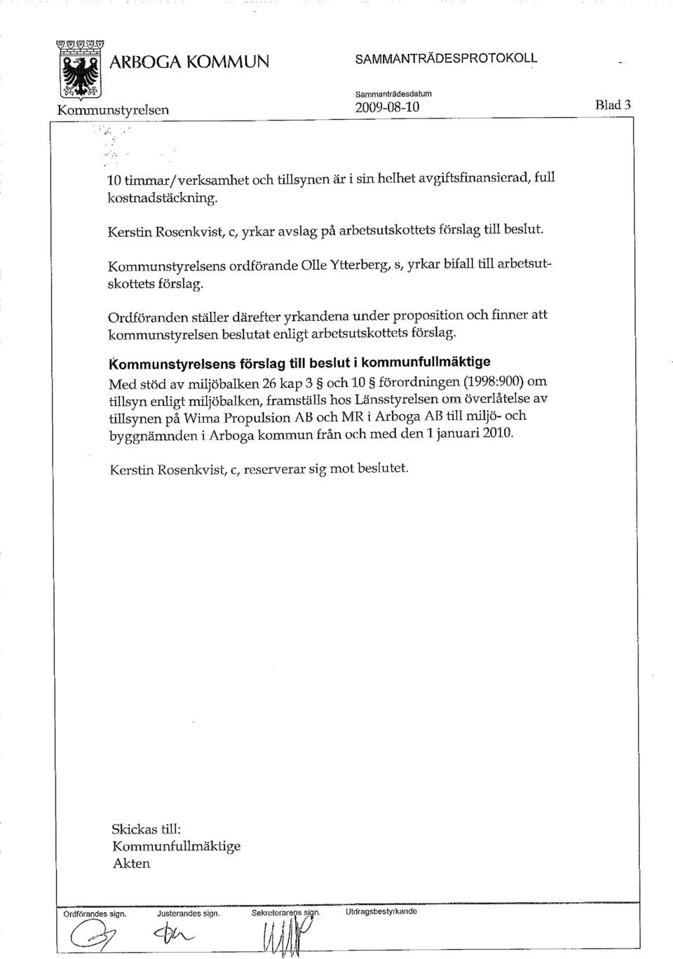 Ordföranden ställer därefter yrkandena under proposition och finner att kommunstyrelsen beslutat enligt arbetsutskottets förslag.