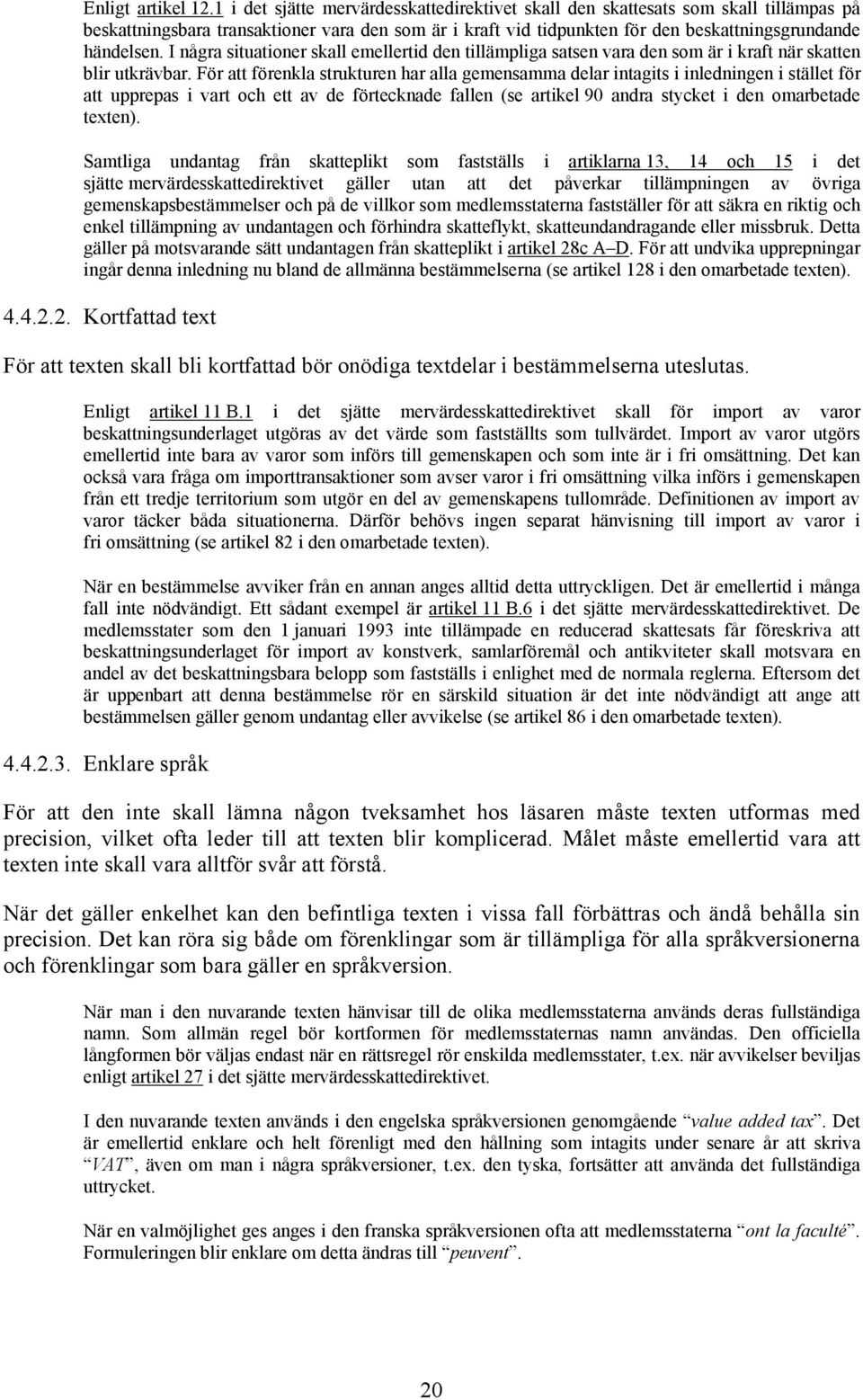I några situationer skall emellertid den tillämpliga satsen vara den som är i kraft när skatten blir utkrävbar.
