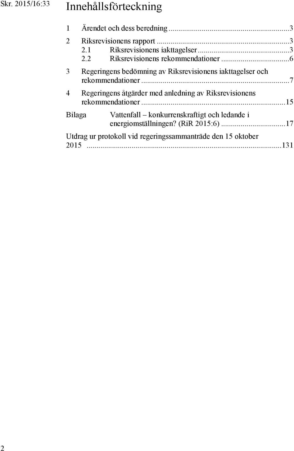 .. 6 3 Regeringens bedömning av Riksrevisionens iakttagelser och rekommendationer.