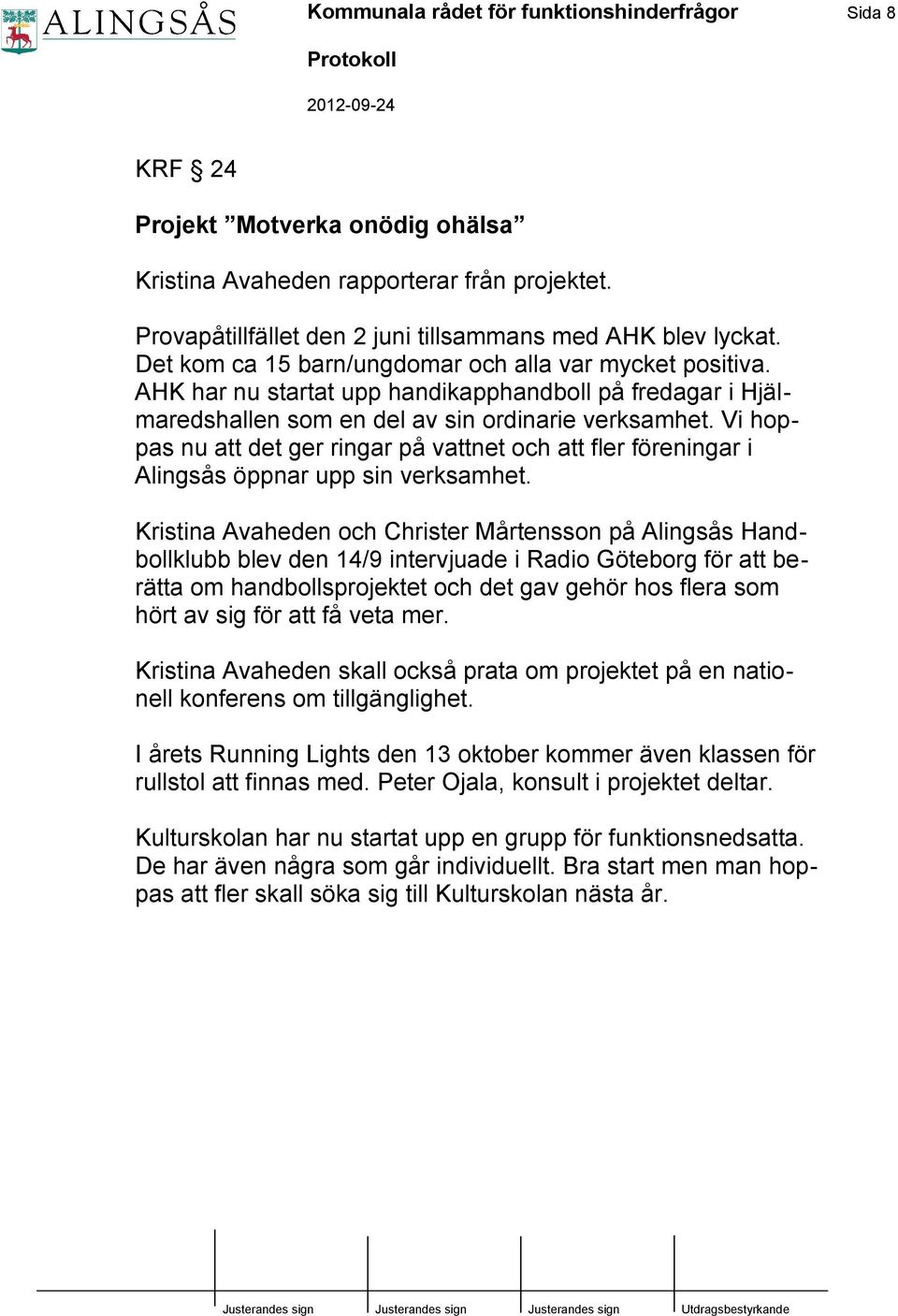 Vi hoppas nu att det ger ringar på vattnet och att fler föreningar i Alingsås öppnar upp sin verksamhet.