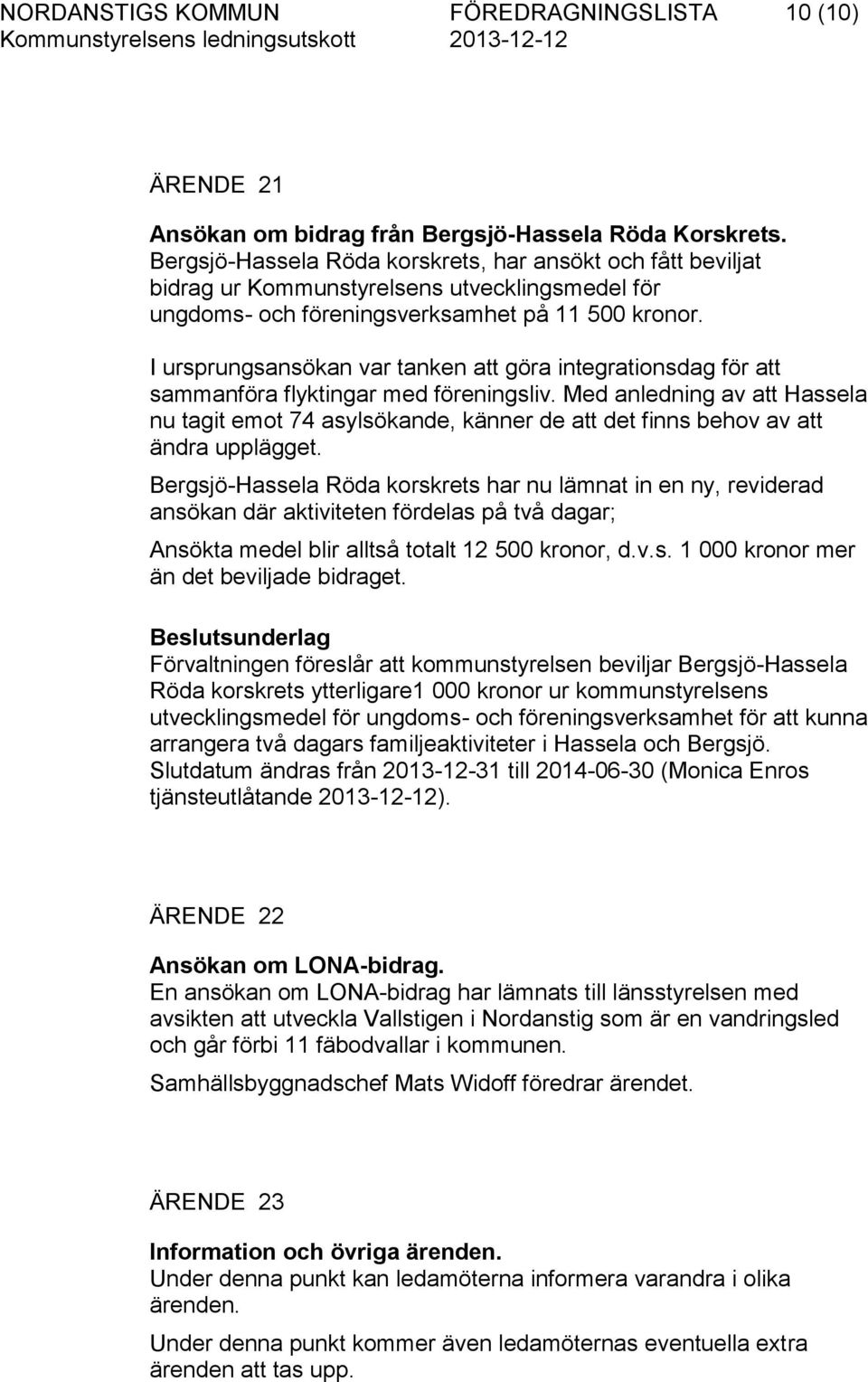 I ursprungsansökan var tanken att göra integrationsdag för att sammanföra flyktingar med föreningsliv.