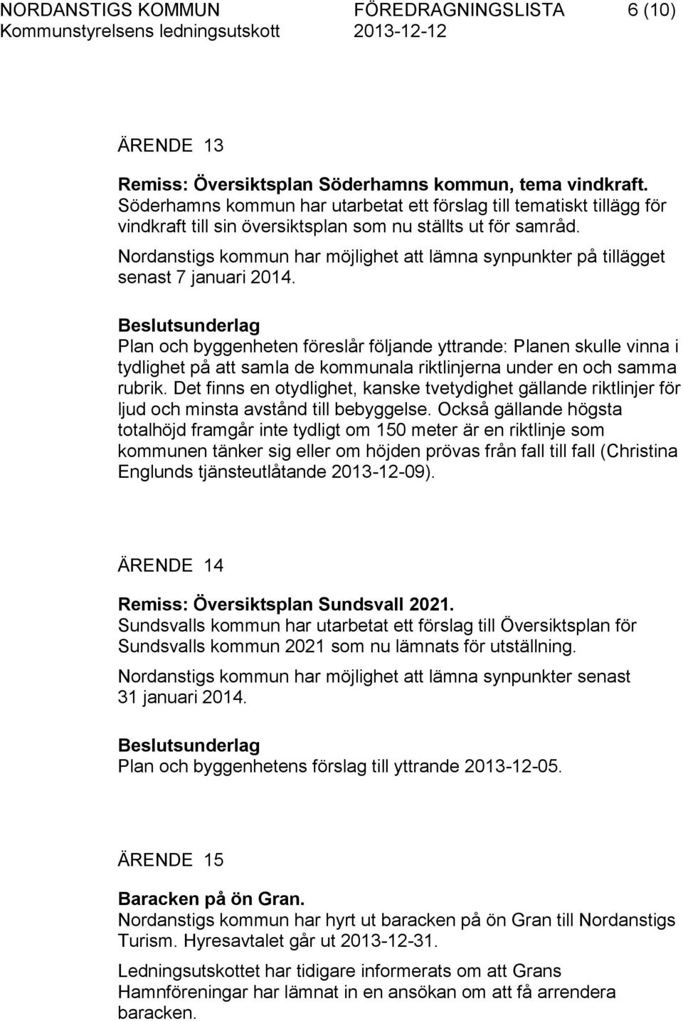 Nordanstigs kommun har möjlighet att lämna synpunkter på tillägget senast 7 januari 2014.