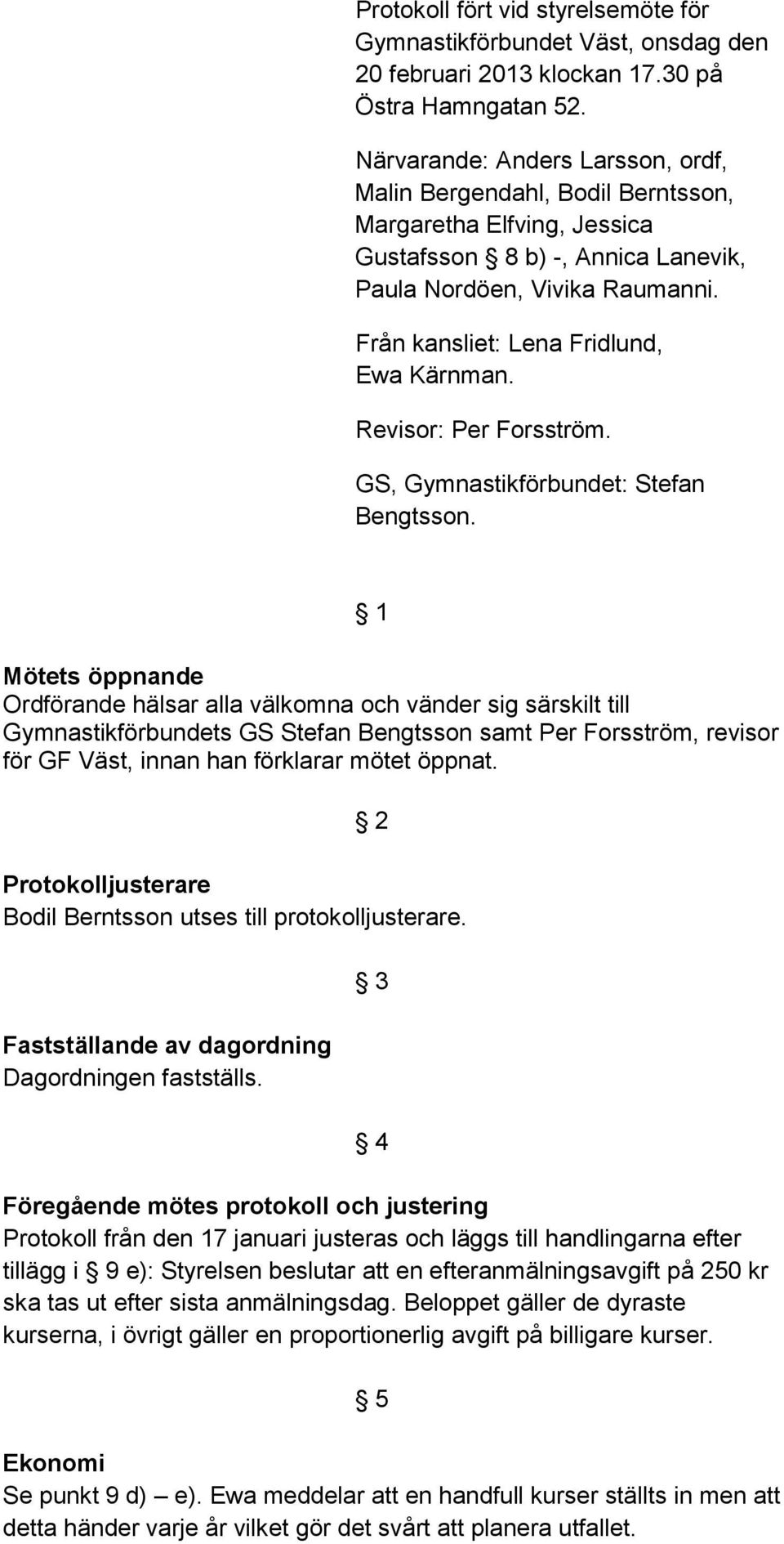 Från kansliet: Lena Fridlund, Ewa Kärnman. Revisor: Per Forsström. GS, Gymnastikförbundet: Stefan Bengtsson.