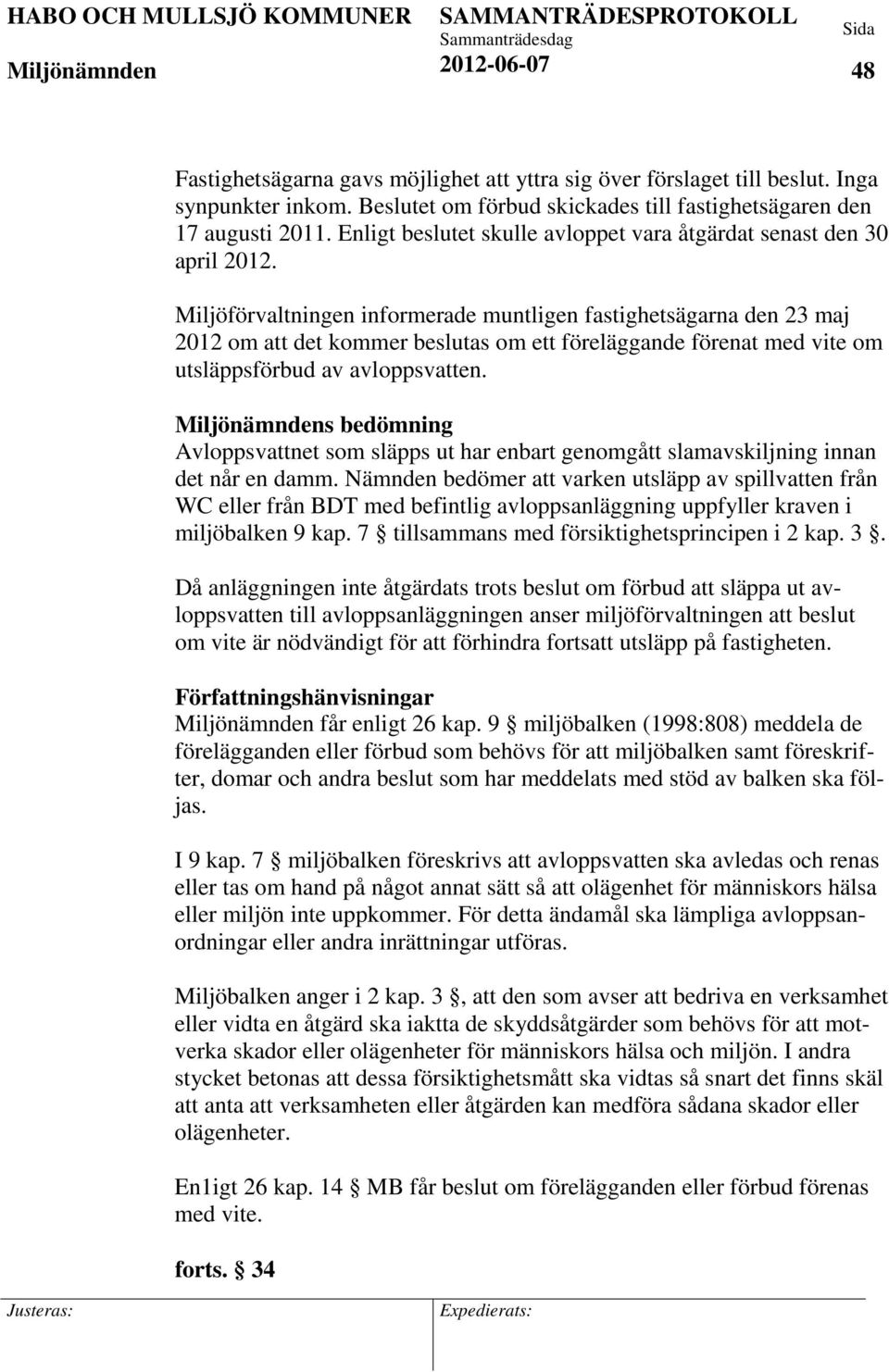 Miljöförvaltningen informerade muntligen fastighetsägarna den 23 maj 2012 om att det kommer beslutas om ett föreläggande förenat med vite om utsläppsförbud av avloppsvatten.