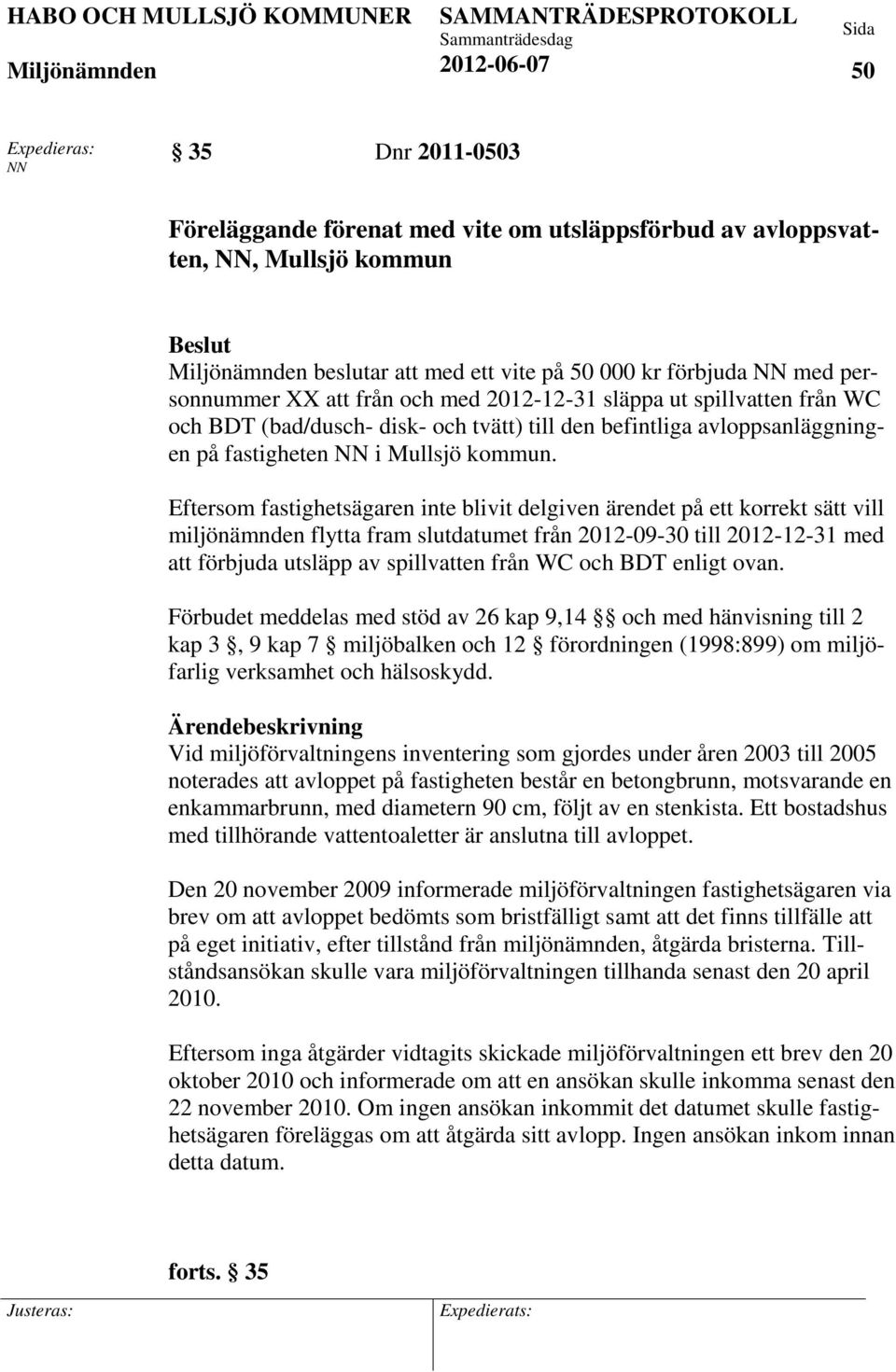 Eftersom fastighetsägaren inte blivit delgiven ärendet på ett korrekt sätt vill miljönämnden flytta fram slutdatumet från 2012-09-30 till 2012-12-31 med att förbjuda utsläpp av spillvatten från WC