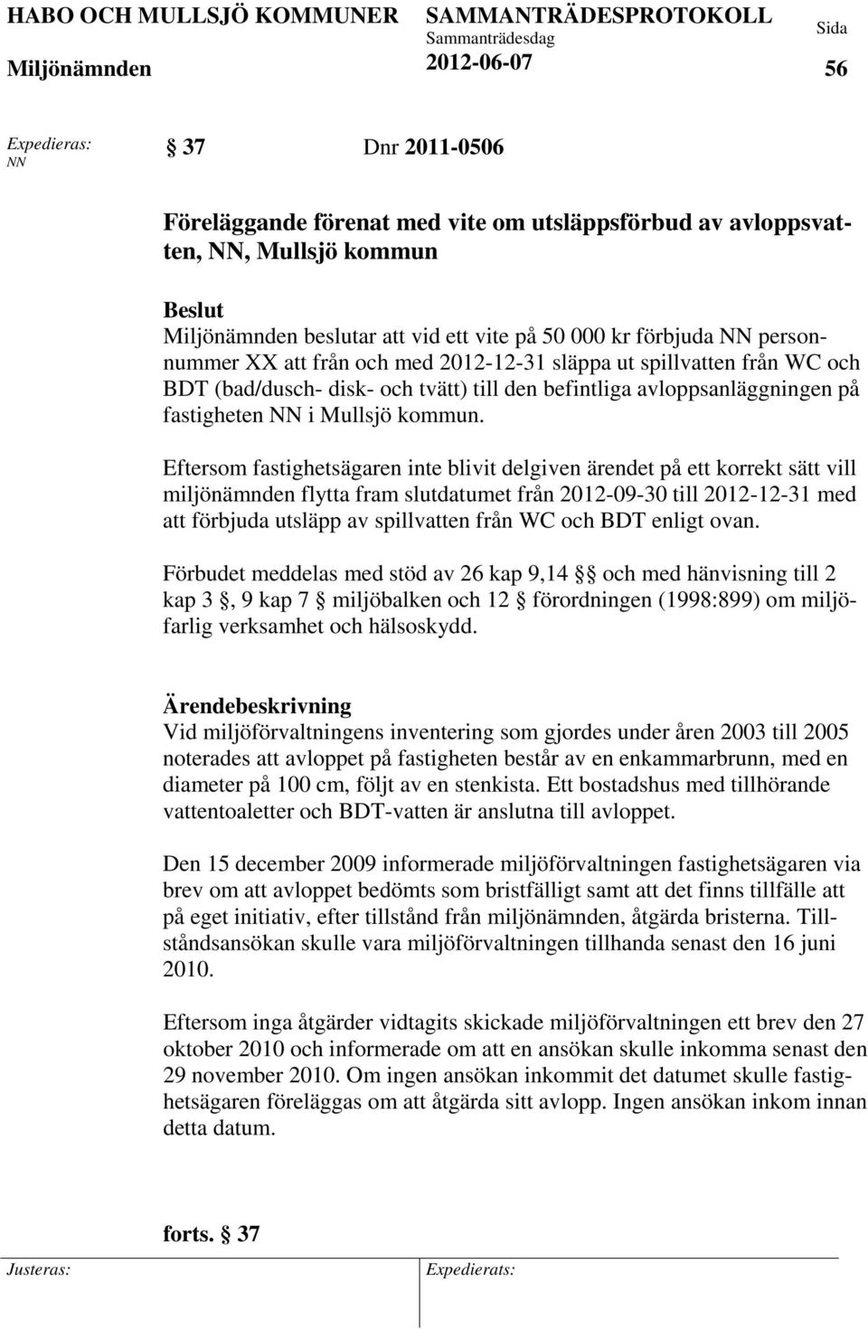 Eftersom fastighetsägaren inte blivit delgiven ärendet på ett korrekt sätt vill miljönämnden flytta fram slutdatumet från 2012-09-30 till 2012-12-31 med att förbjuda utsläpp av spillvatten från WC