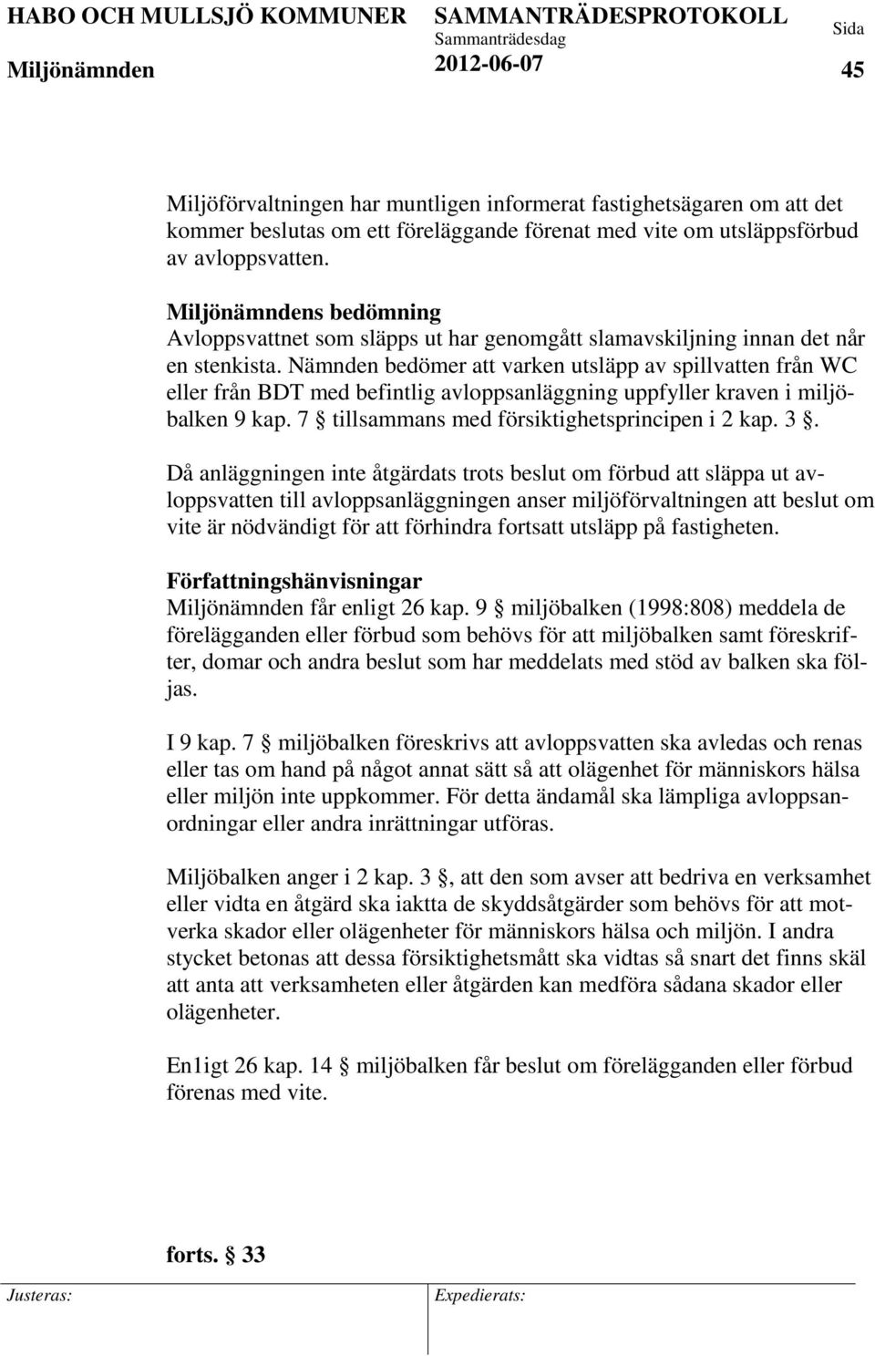 Nämnden bedömer att varken utsläpp av spillvatten från WC eller från BDT med befintlig avloppsanläggning uppfyller kraven i miljöbalken 9 kap. 7 tillsammans med försiktighetsprincipen i 2 kap. 3.