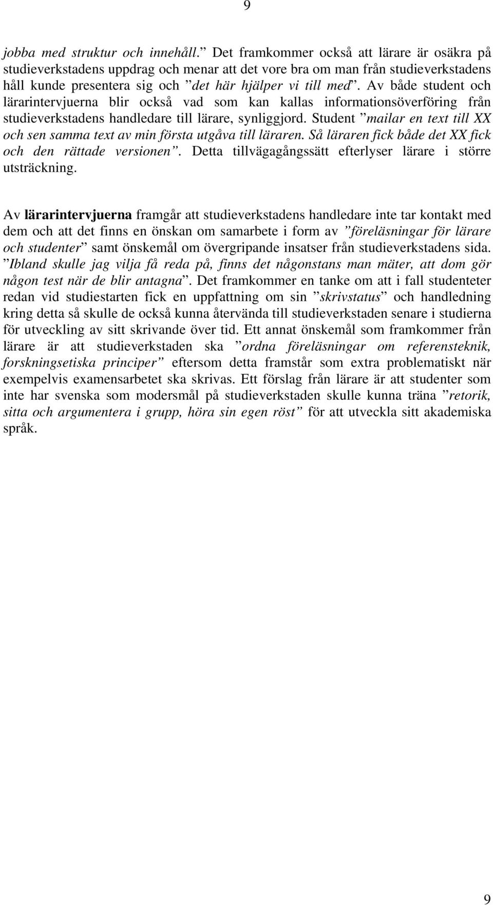 Av både student och lärarintervjuerna blir också vad som kan kallas informationsöverföring från studieverkstadens handledare till lärare, synliggjord.