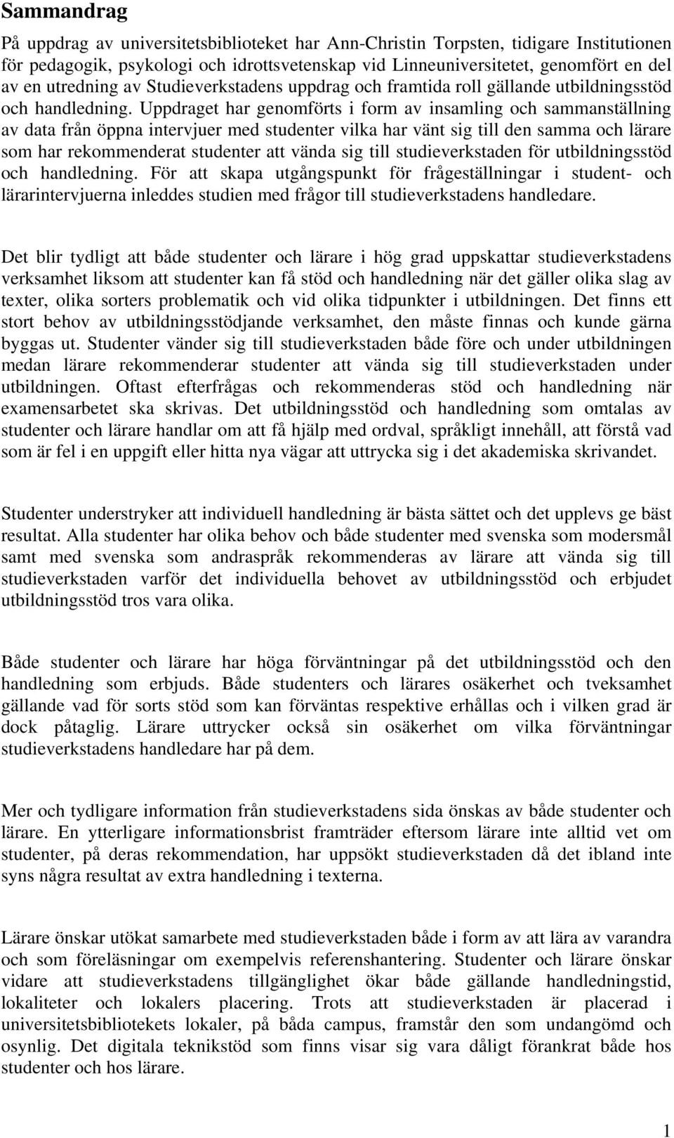 Uppdraget har genomförts i form av insamling och sammanställning av data från öppna intervjuer med studenter vilka har vänt sig till den samma och lärare som har rekommenderat studenter att vända sig