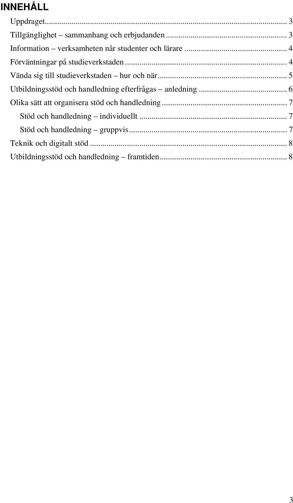 .. 5 Utbildningsstöd och handledning efterfrågas anledning... 6 Olika sätt att organisera stöd och handledning.