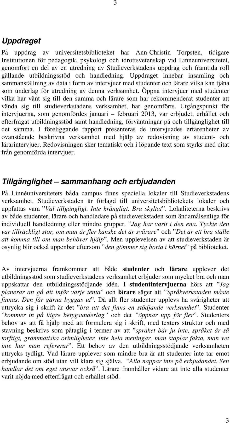 Uppdraget innebar insamling och sammanställning av data i form av intervjuer med studenter och lärare vilka kan tjäna som underlag för utredning av denna verksamhet.