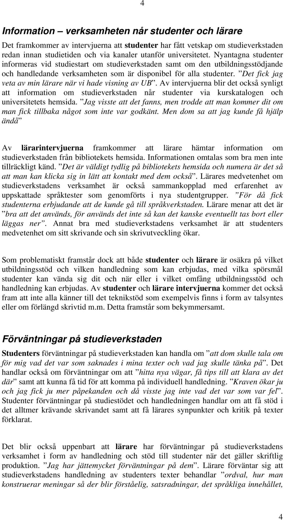 Det fick jag veta av min lärare när vi hade visning av UB. Av intervjuerna blir det också synligt att information om studieverkstaden når studenter via kurskatalogen och universitetets hemsida.