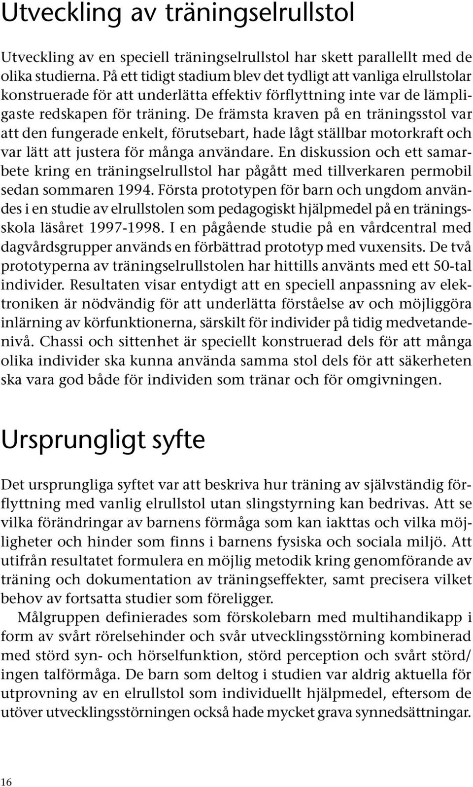 De främsta kraven på en träningsstol var att den fungerade enkelt, förutsebart, hade lågt ställbar motorkraft och var lätt att justera för många användare.