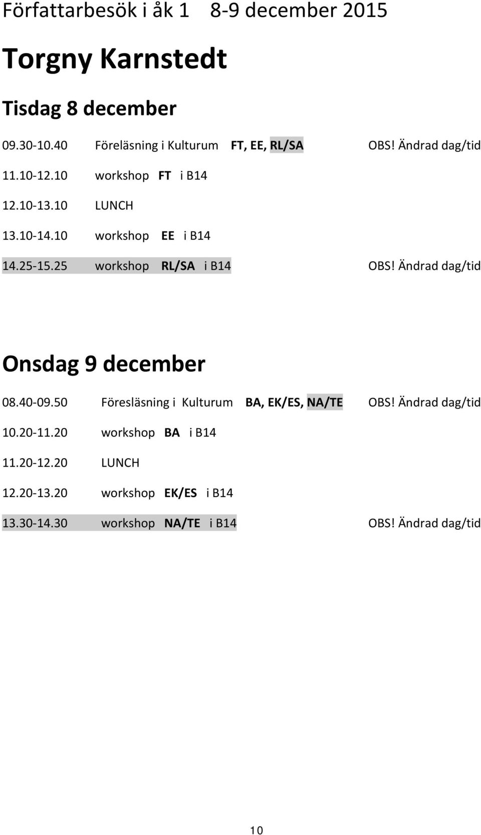 10 workshop EE i B14 14.25 15.25 workshop RL/SA i B14 OBS! Ändrad dag/tid Onsdag 9 december 08.40 09.