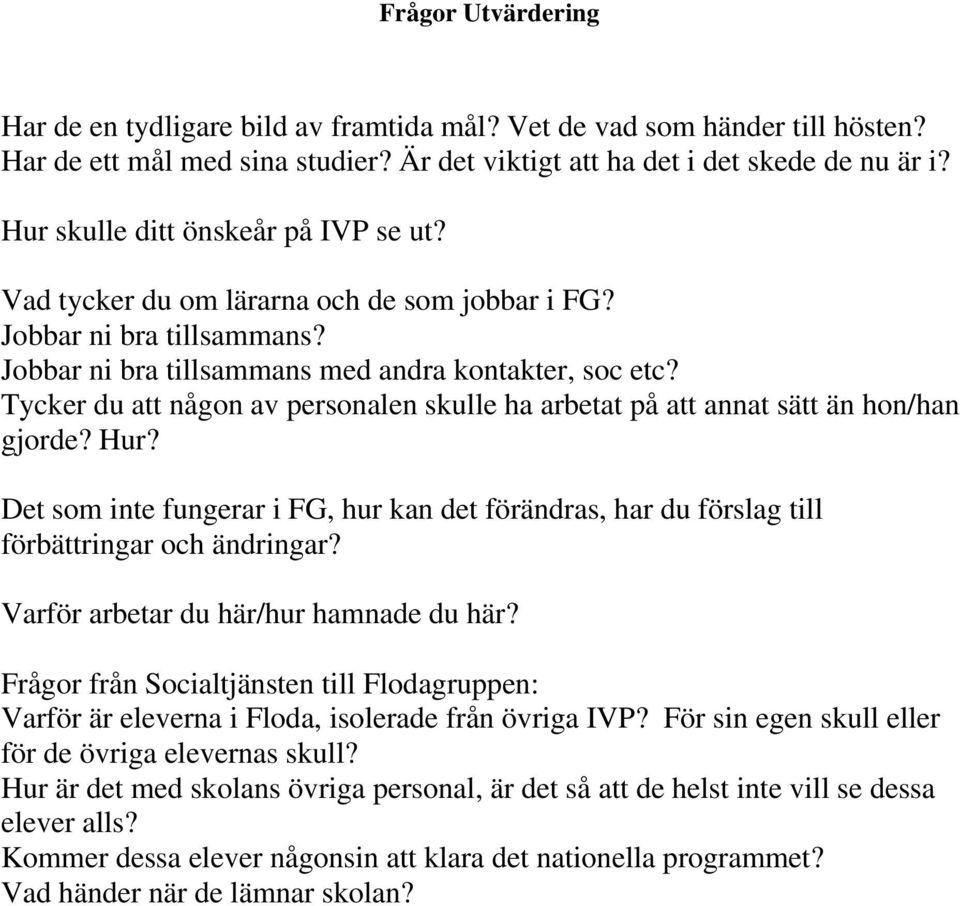 Tycker du att någon av personalen skulle ha arbetat på att annat sätt än hon/han gjorde? Hur? Det som inte fungerar i FG, hur kan det förändras, har du förslag till förbättringar och ändringar?