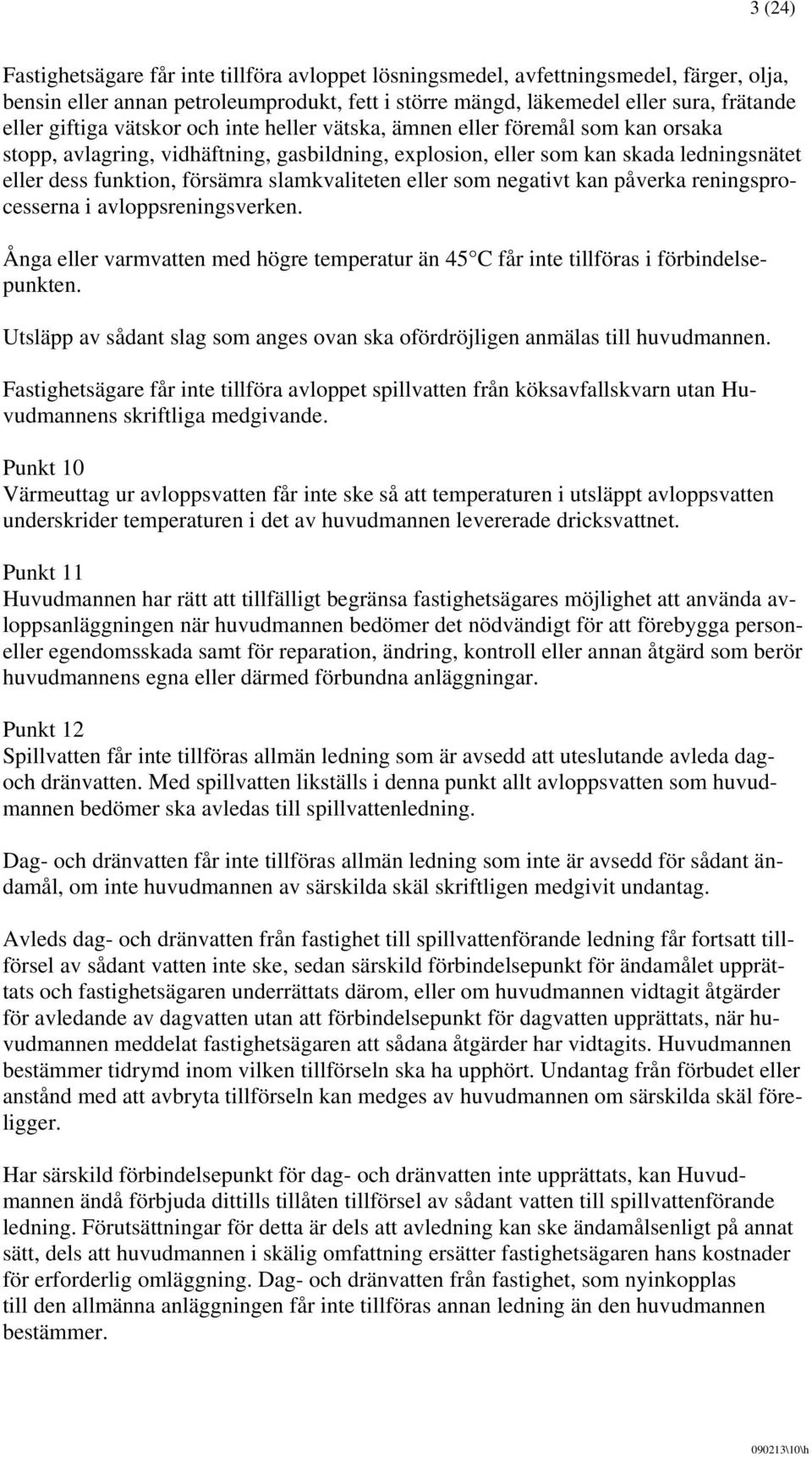 slamkvaliteten eller som negativt kan påverka reningsprocesserna i avloppsreningsverken. Ånga eller varmvatten med högre temperatur än 45 C får inte tillföras i förbindelsepunkten.