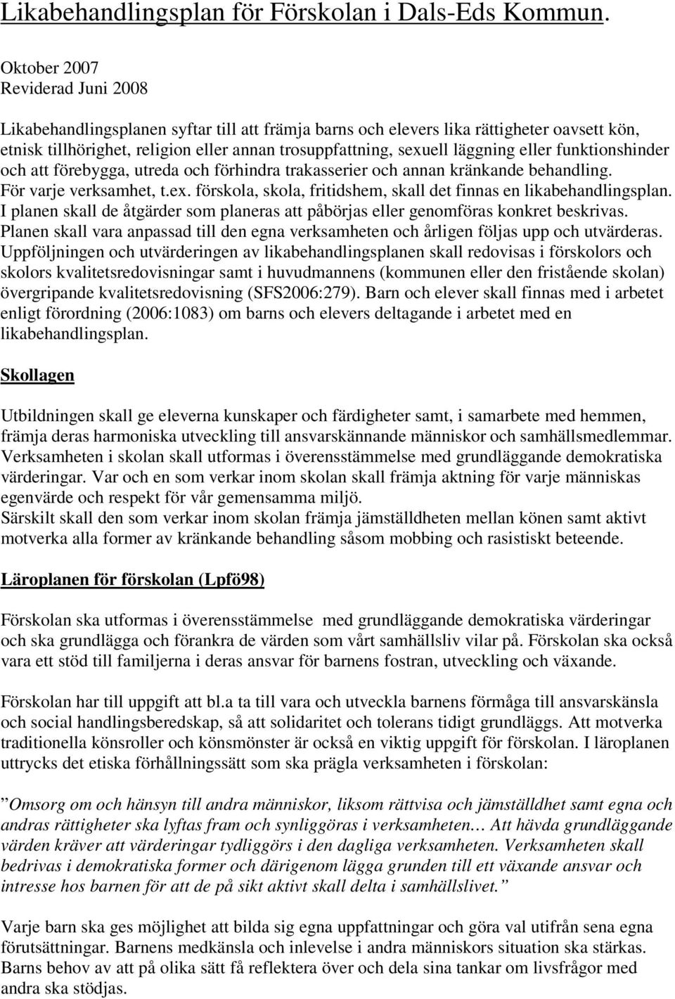 läggning eller funktionshinder och att förebygga, utreda och förhindra trakasserier och annan kränkande behandling. För varje verksamhet, t.ex.