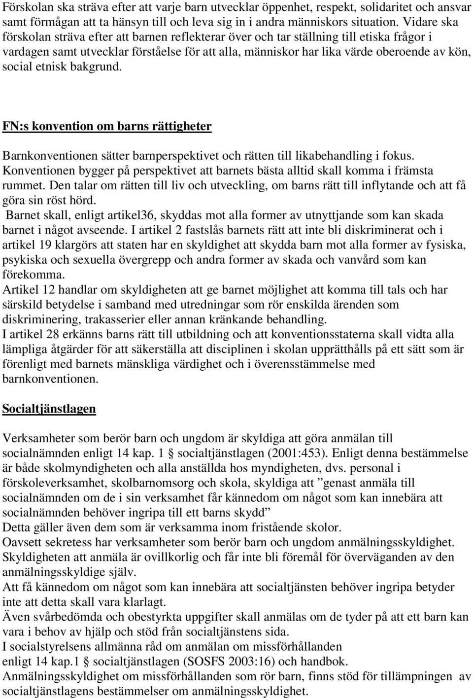 etnisk bakgrund. FN:s konvention om barns rättigheter Barnkonventionen sätter barnperspektivet och rätten till likabehandling i fokus.