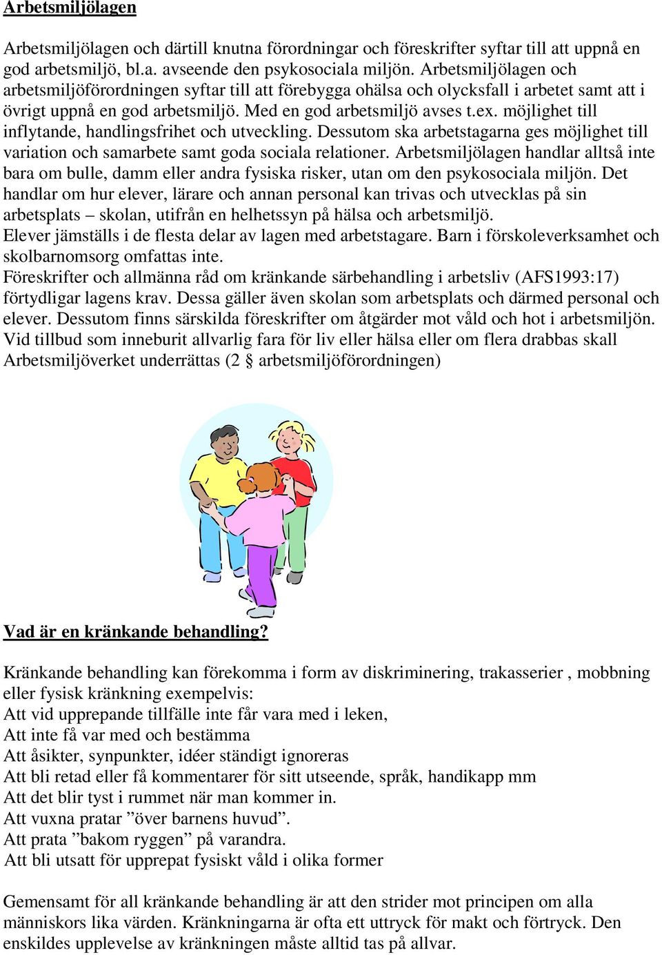 möjlighet till inflytande, handlingsfrihet och utveckling. Dessutom ska arbetstagarna ges möjlighet till variation och samarbete samt goda sociala relationer.