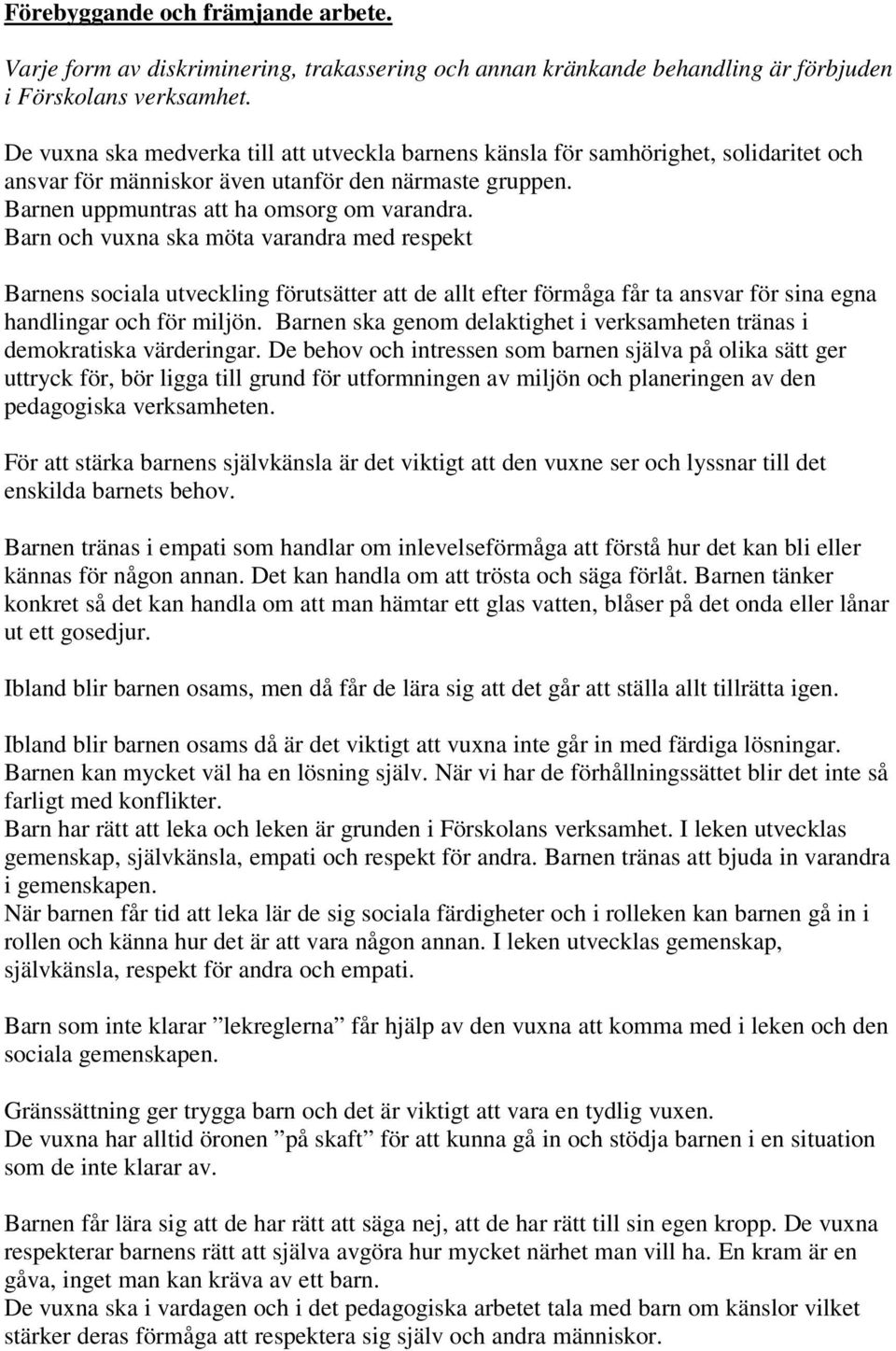 Barn och vuxna ska möta varandra med respekt Barnens sociala utveckling förutsätter att de allt efter förmåga får ta ansvar för sina egna handlingar och för miljön.