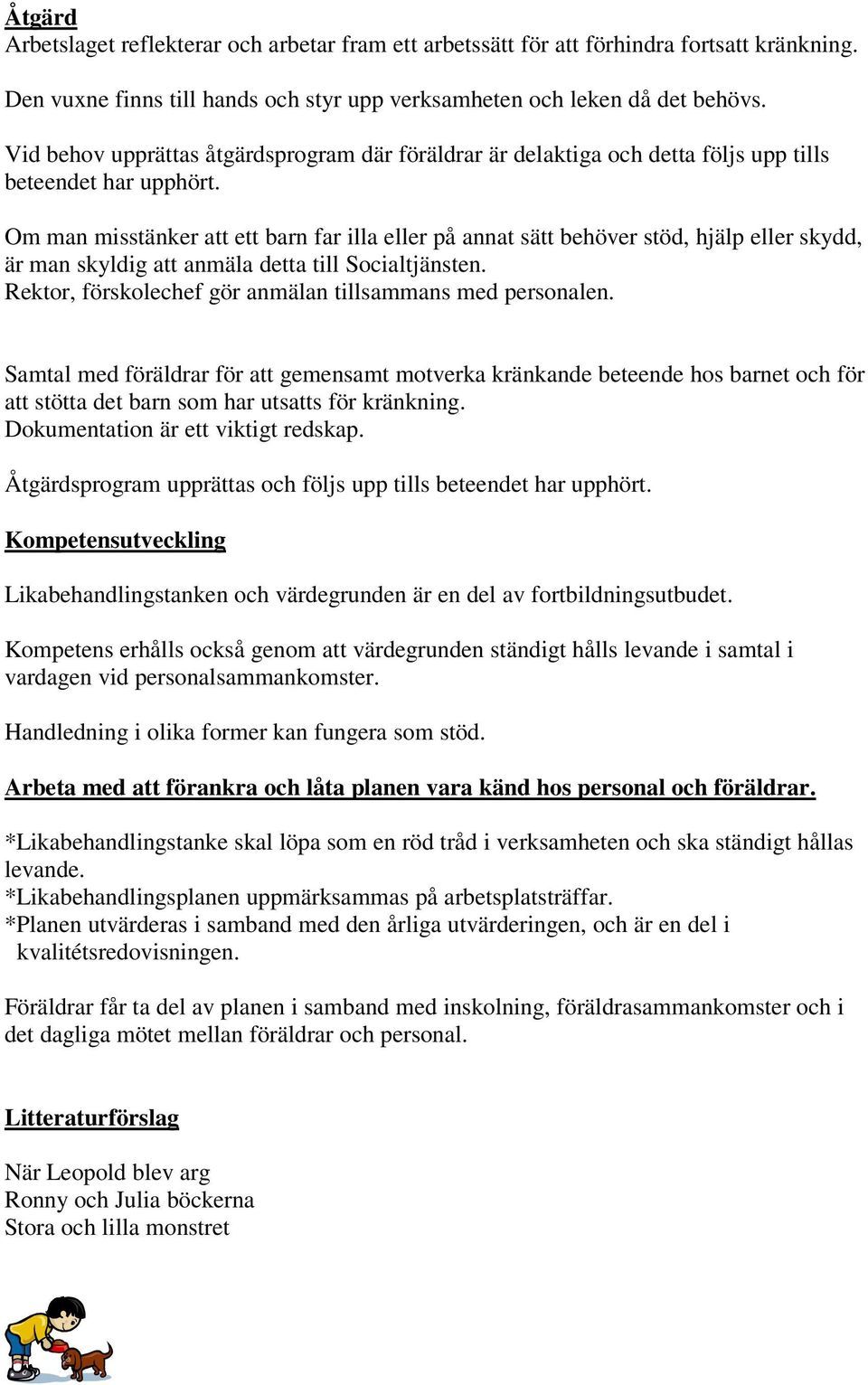 Om man misstänker att ett barn far illa eller på annat sätt behöver stöd, hjälp eller skydd, är man skyldig att anmäla detta till Socialtjänsten.