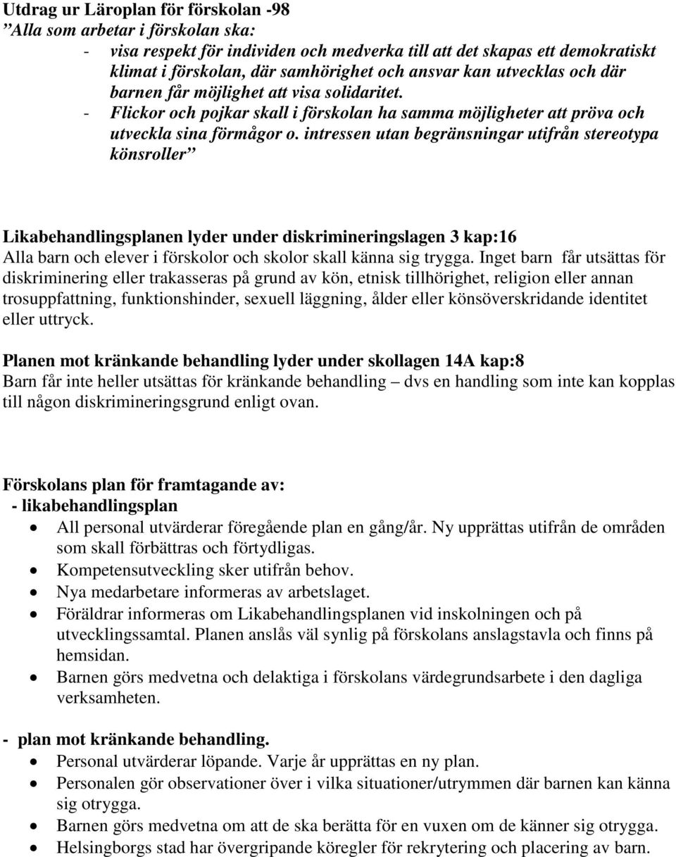 intressen utan begränsningar utifrån stereotypa könsroller Likabehandlingsplanen lyder under diskrimineringslagen 3 kap:16 Alla barn och elever i förskolor och skolor skall känna sig trygga.