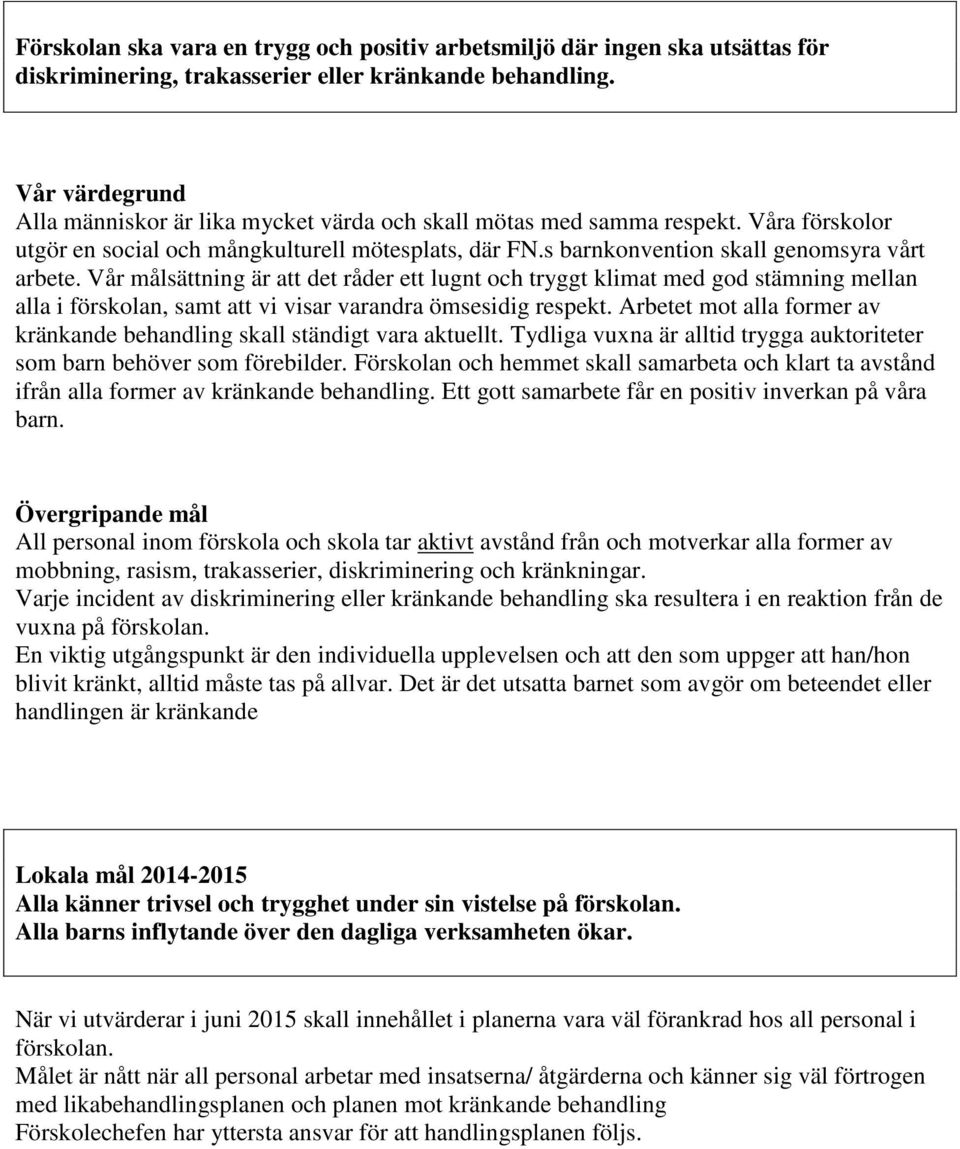 Vår målsättning är att det råder ett lugnt och tryggt klimat med god stämning mellan alla i förskolan, samt att vi visar varandra ömsesidig respekt.