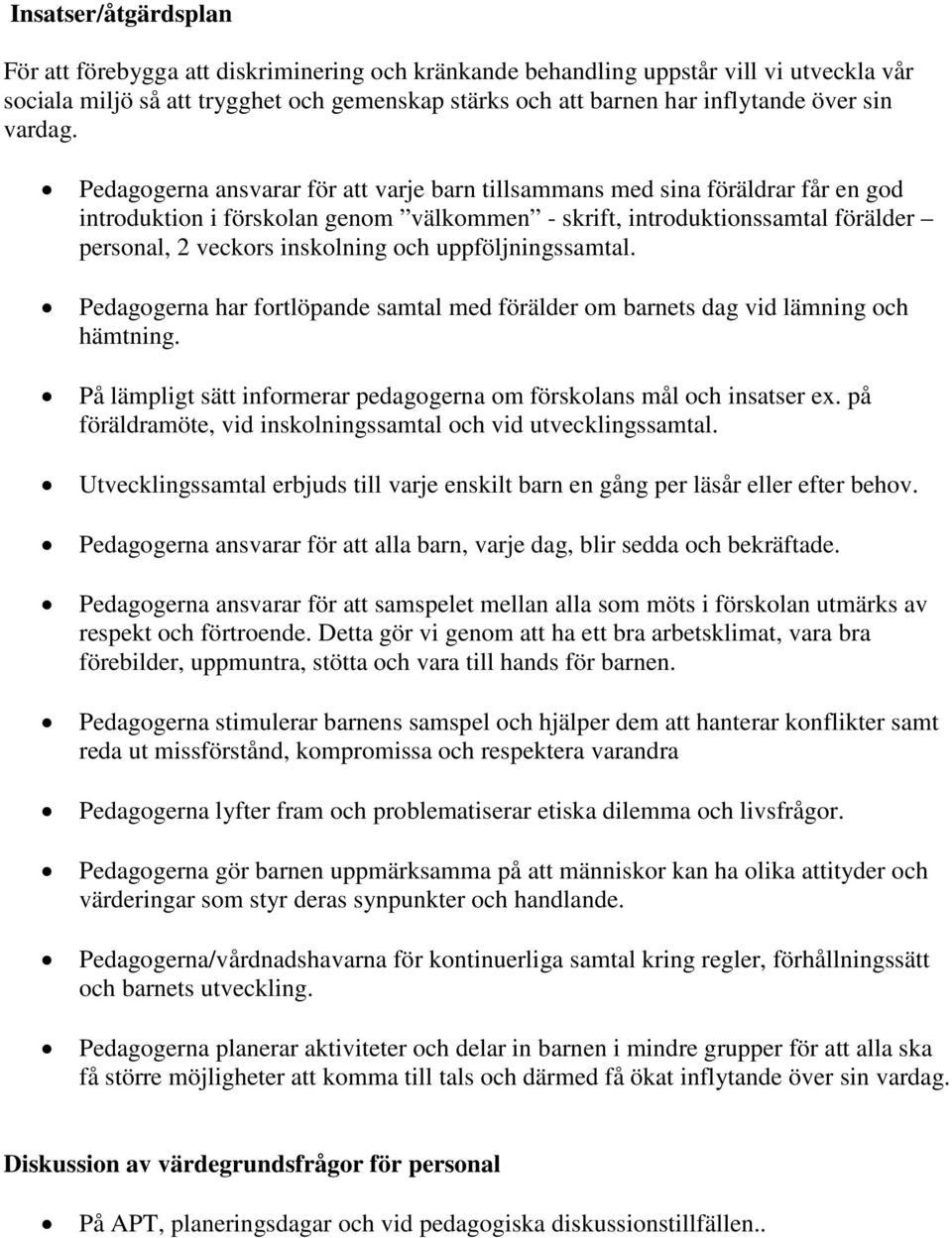 Pedagogerna ansvarar för att varje barn tillsammans med sina föräldrar får en god introduktion i förskolan genom välkommen - skrift, introduktionssamtal förälder personal, 2 veckors inskolning och