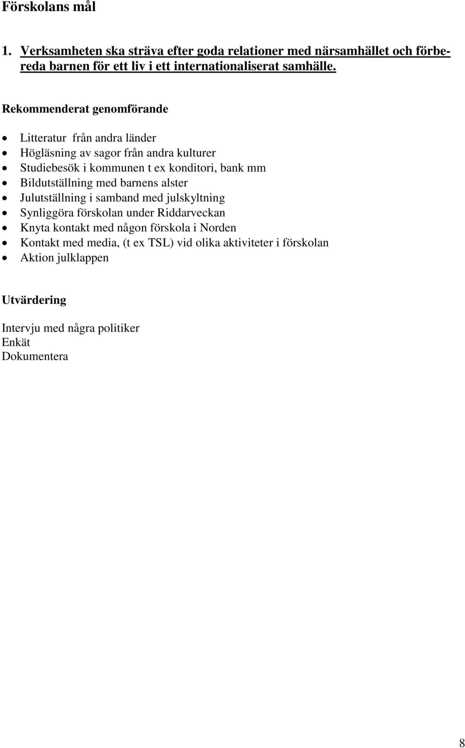 Bildutställning med barnens alster Julutställning i samband med julskyltning Synliggöra förskolan under Riddarveckan Knyta kontakt med någon