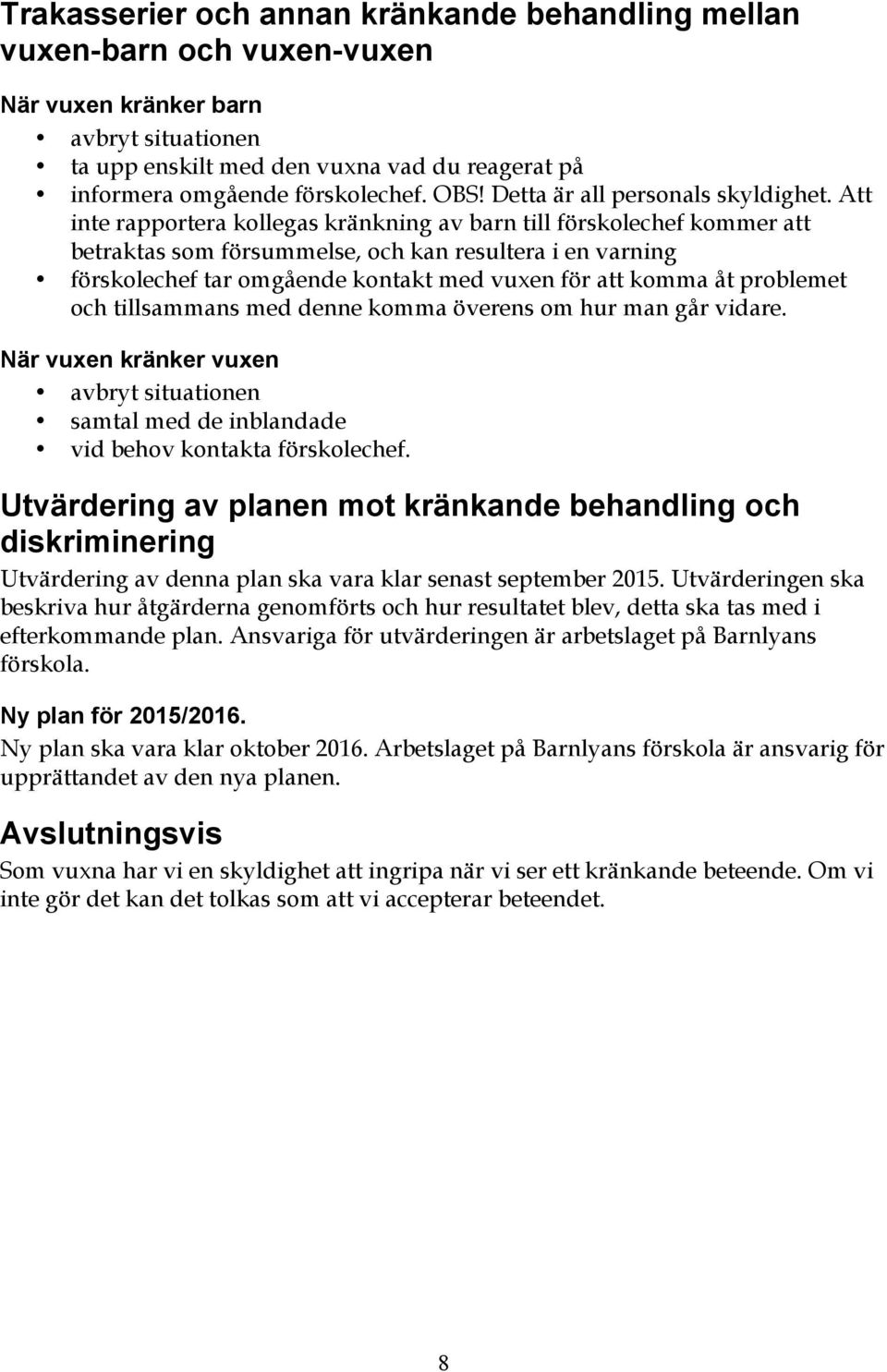 Att inte rapportera kollegas kränkning av barn till förskolechef kommer att betraktas som försummelse, och kan resultera i en varning förskolechef tar omgående kontakt med vuxen för att komma åt
