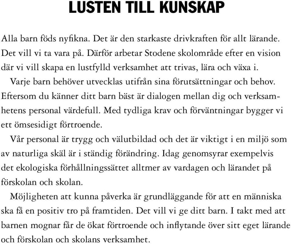 Eftersom du känner ditt barn bäst är dialogen mellan dig och verksamhetens personal värdefull. Med tydliga krav och förväntningar bygger vi ett ömsesidigt förtroende.