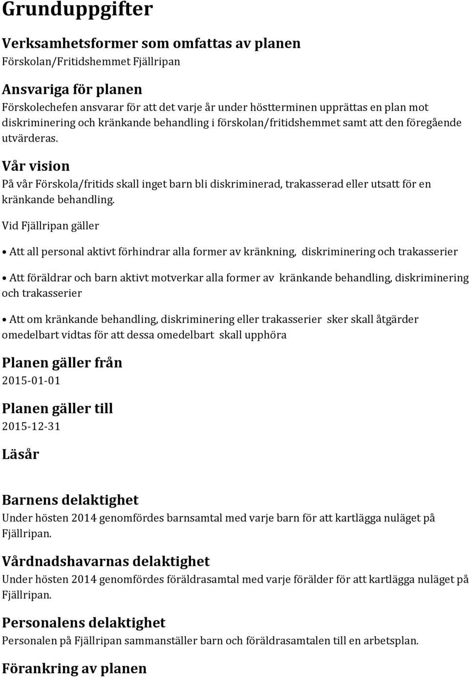 Vår vision På vår Förskola/fritids skall inget barn bli diskriminerad, trakasserad eller utsatt för en kränkande behandling.