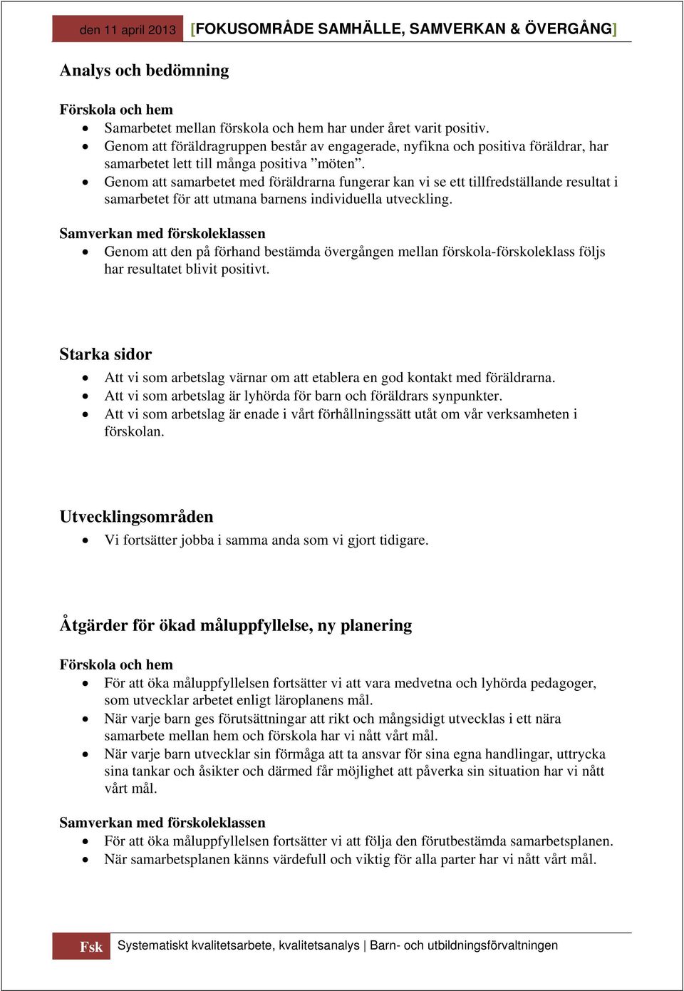 Genom att samarbetet med föräldrarna fungerar kan vi se ett tillfredställande resultat i samarbetet för att utmana barnens individuella utveckling.