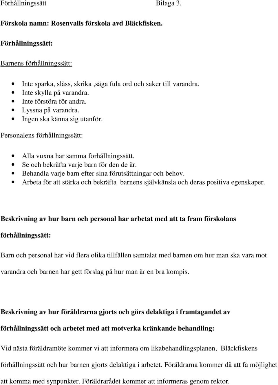 Se och bekräfta varje barn för den de är. Behandla varje barn efter sina förutsättningar och behov. Arbeta för att stärka och bekräfta barnens självkänsla och deras positiva egenskaper.