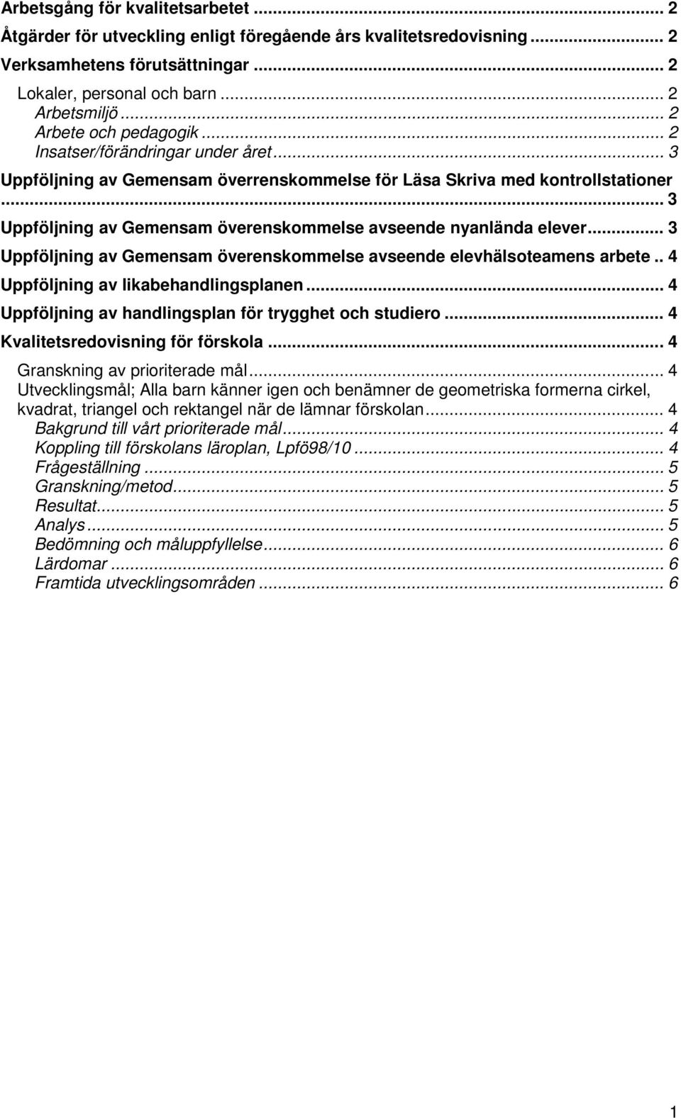 .. 3 Uppföljning av Gemensam överenskommelse avseende nyanlända elever... 3 Uppföljning av Gemensam överenskommelse avseende elevhälsoteamens arbete.. 4 Uppföljning av likabehandlingsplanen.