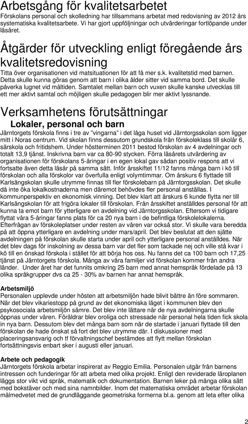 Åtgärder för utveckling enligt föregående års kvalitetsredovisning Titta över organisationen vid matsituationen för att få mer s.k. kvalitetstid med barnen.