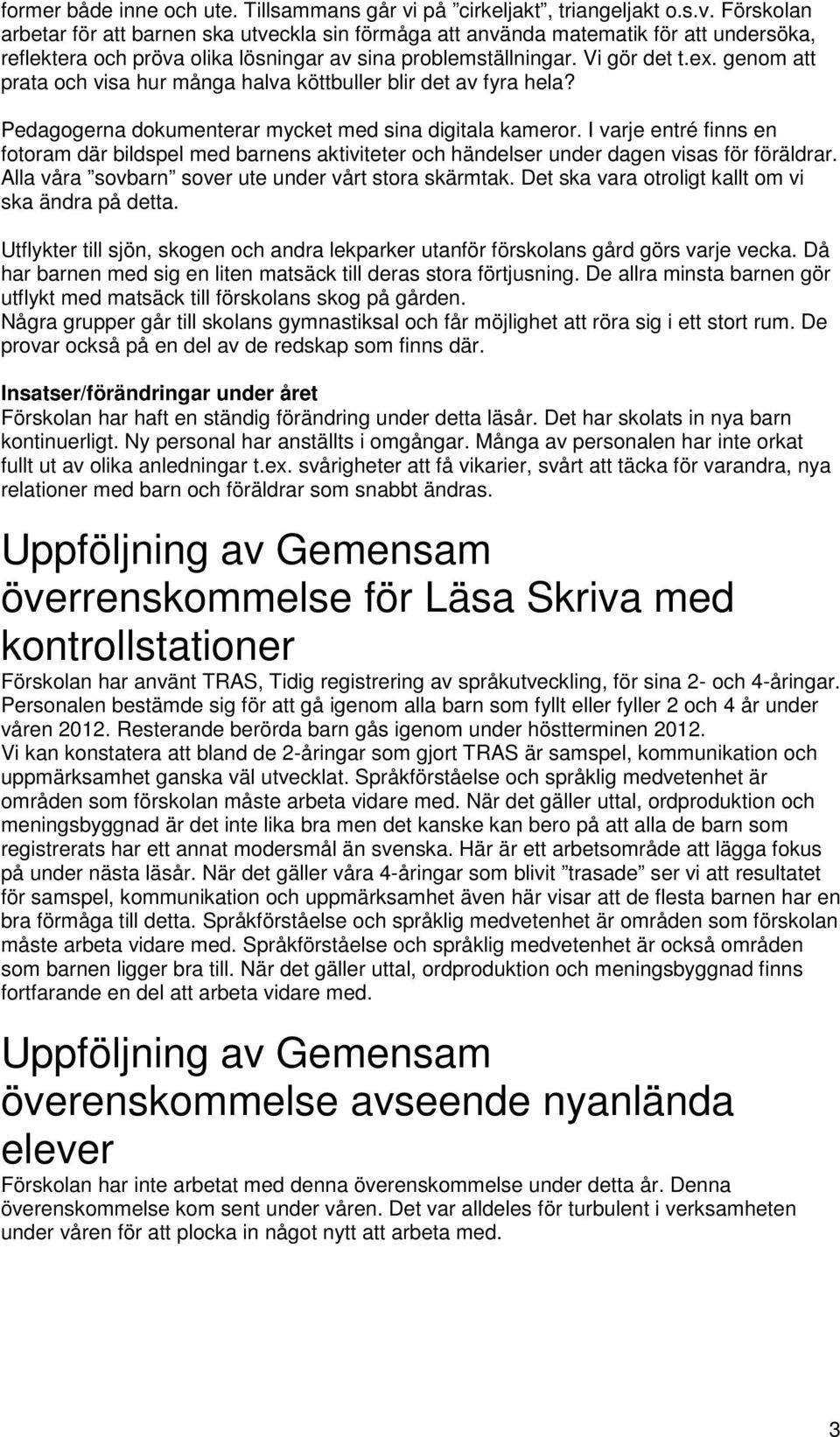 Vi gör det t.ex. genom att prata och visa hur många halva köttbuller blir det av fyra hela? Pedagogerna dokumenterar mycket med sina digitala kameror.